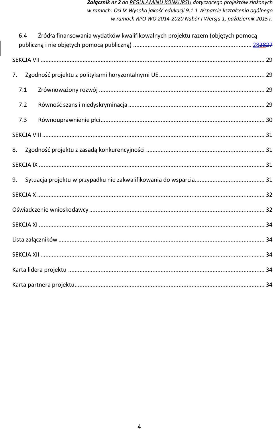 .. 30 SEKCJA VIII... 31 8. Zgodność projektu z zasadą konkurencyjności... 31 SEKCJA IX... 31 9. Sytuacja projektu w przypadku nie zakwalifikowania do wsparcia.