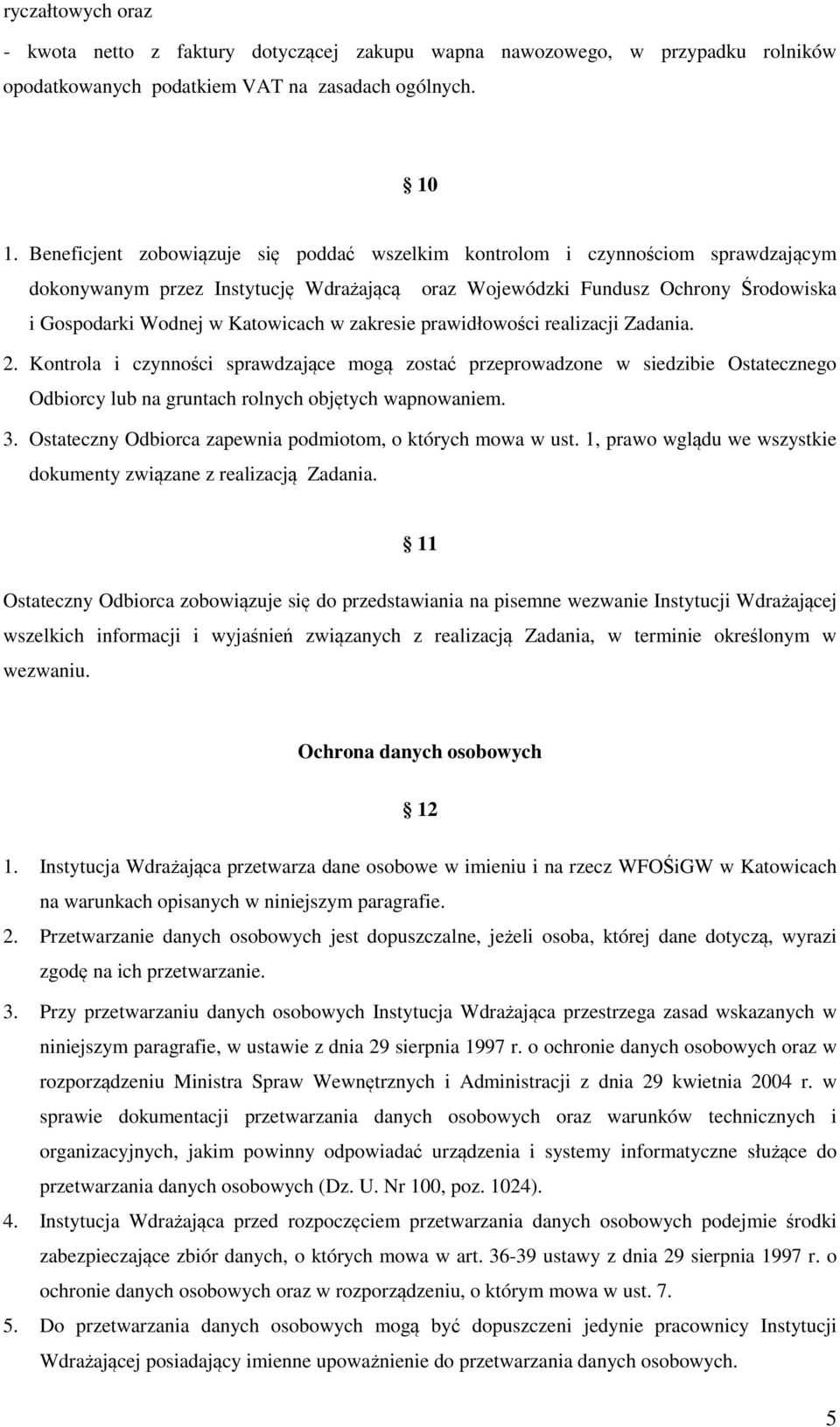 zakresie prawidłowości realizacji Zadania. 2. Kontrola i czynności sprawdzające mogą zostać przeprowadzone w siedzibie Ostatecznego Odbiorcy lub na gruntach rolnych objętych wapnowaniem. 3.