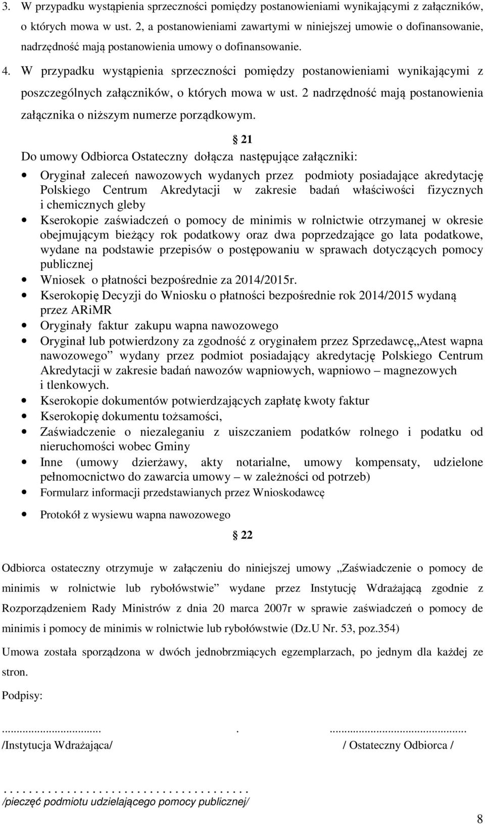 W przypadku wystąpienia sprzeczności pomiędzy postanowieniami wynikającymi z poszczególnych załączników, o których mowa w ust.
