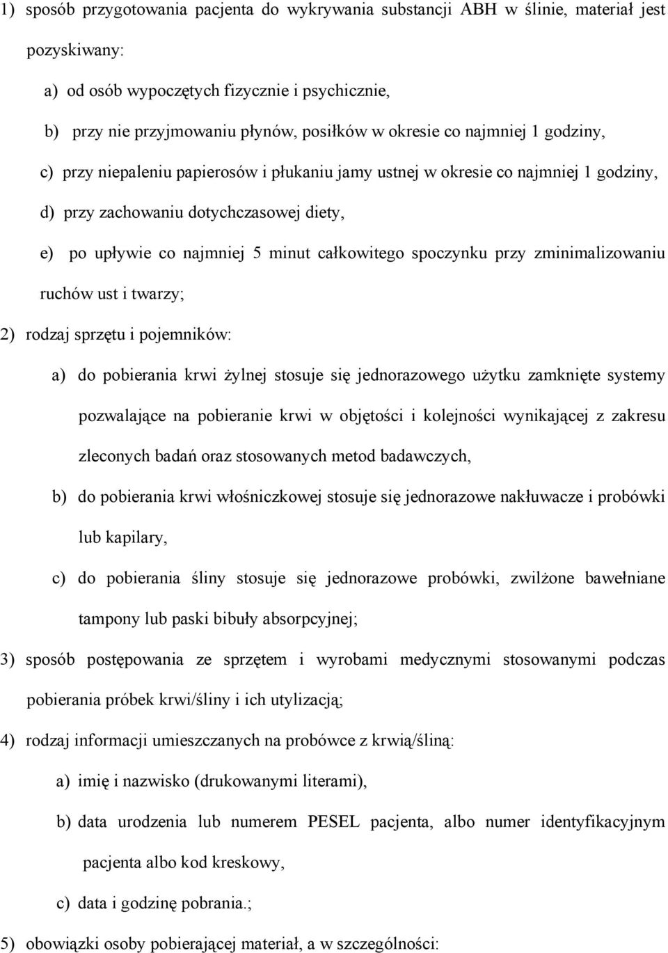 spoczynku przy zminimalizowaniu ruchów ust i twarzy; 2) rodzaj sprzętu i pojemników: a) do pobierania krwi żylnej stosuje się jednorazowego użytku zamknięte systemy pozwalające na pobieranie krwi w