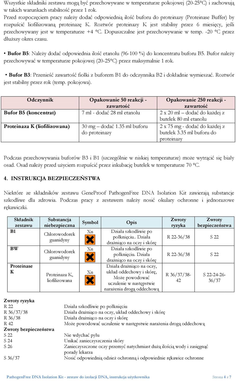 Roztwór proteinazy K jest stabilny przez 6 miesięcy, jeśli przechowywany jest w temperaturze +4 C. Dopuszczalne jest przechowywanie w temp. -20 C przez dłuższy okres czasu.