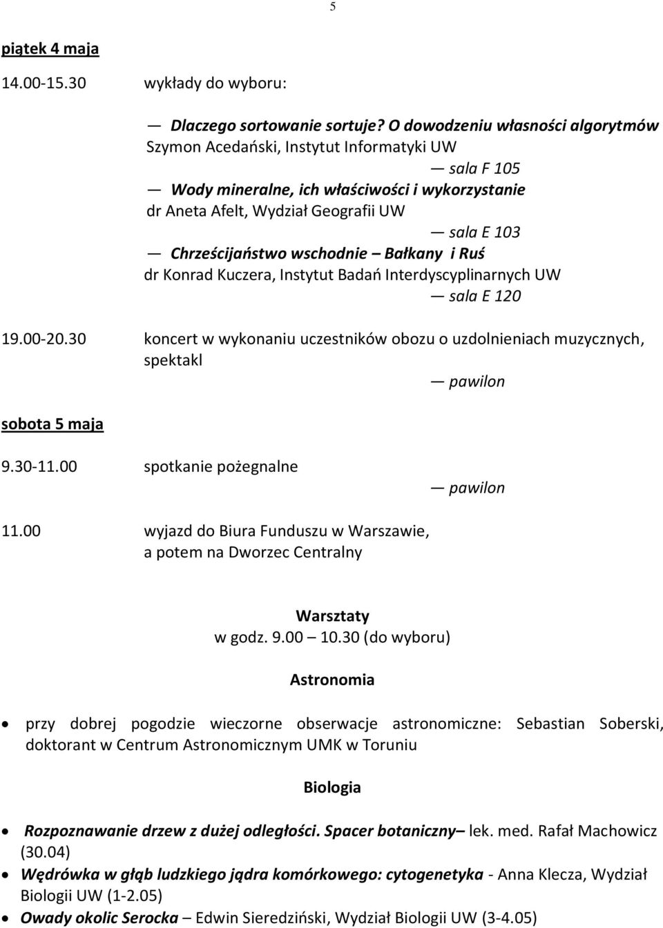 Ruś dr Konrad Kuczera, Instytut Badań Interdyscyplinarnych UW 19.00-20.30 koncert w wykonaniu uczestników obozu o uzdolnieniach muzycznych, spektakl sobota 5 maja 9.30-11.00 spotkanie pożegnalne 11.