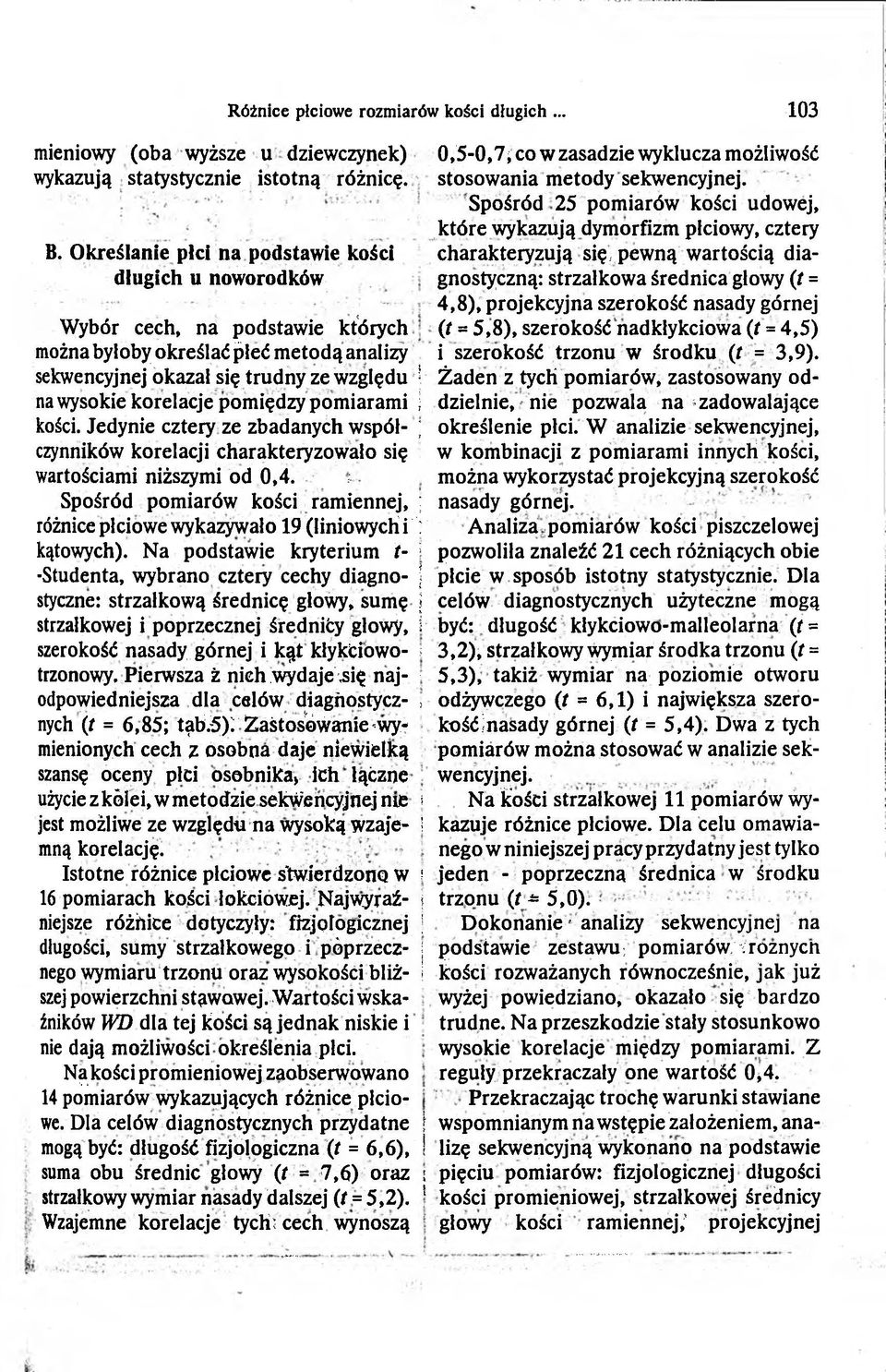 Jedynie cztery ze zbadanych współ- ; czynników korelacji charakteryzowało się wartościami niższymi od 0,4. ; Spośród pomiarów kości ramiennej, ; różnice płciowe wykazywało 19 (liniowych i": kątowych).