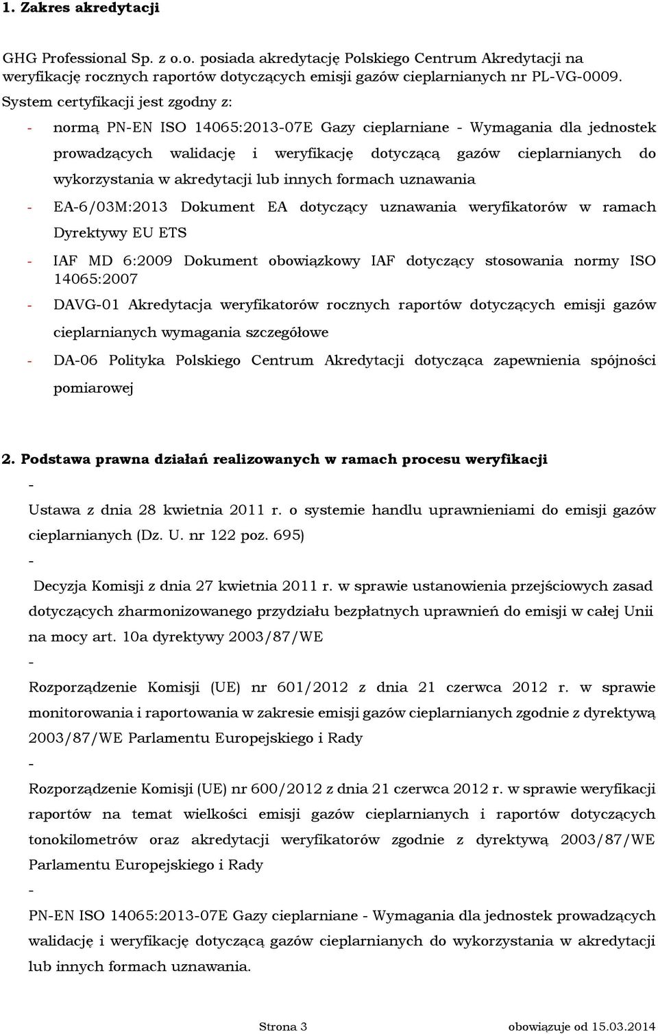 akredytacji lub innych formach uznawania EA6/03M:2013 Dokument EA dotyczący uznawania weryfikatorów w ramach Dyrektywy EU ETS IAF MD 6:2009 Dokument obowiązkowy IAF dotyczący stosowania normy ISO