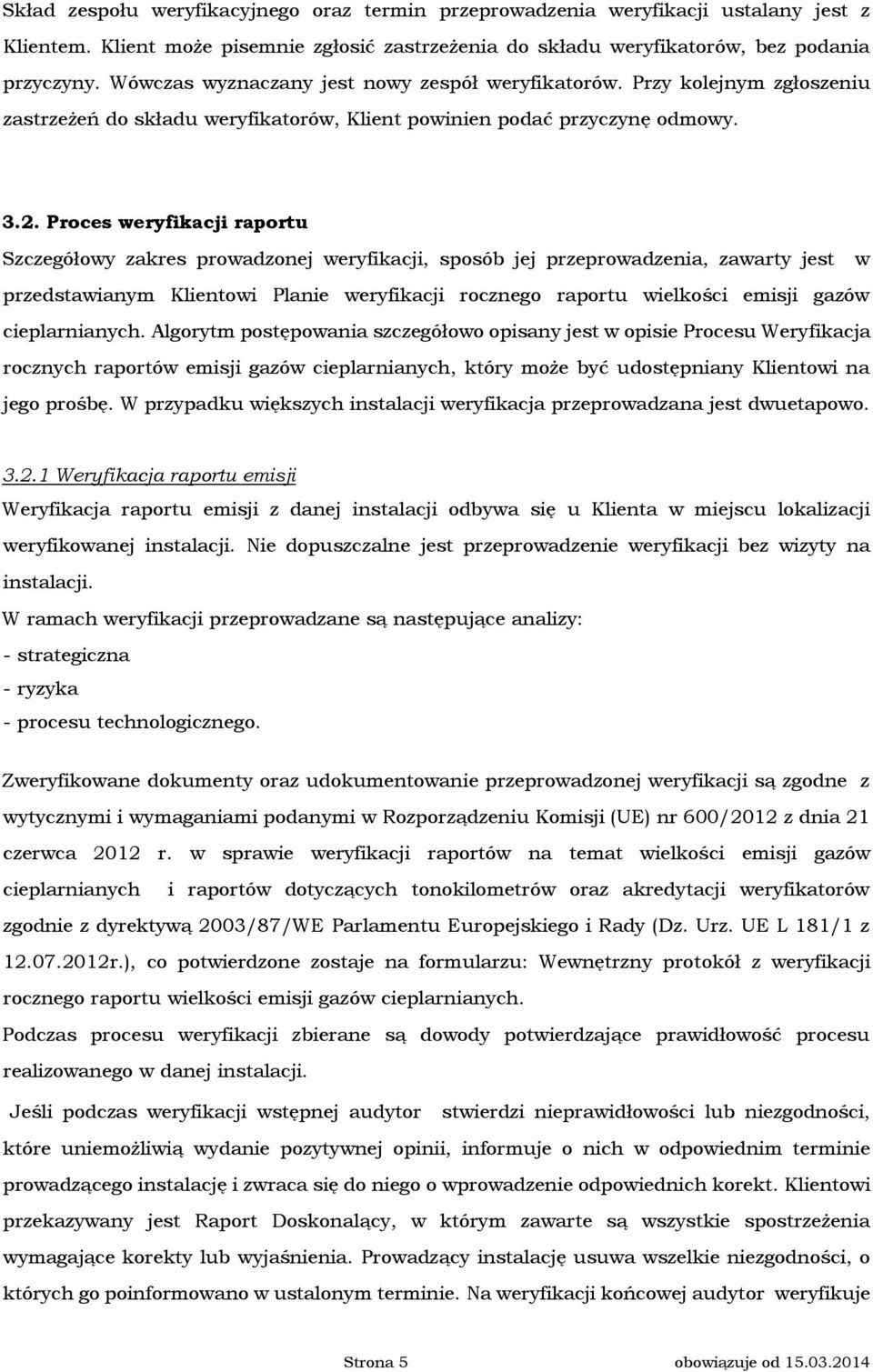 Proces weryfikacji raportu Szczegółowy zakres prowadzonej weryfikacji, sposób jej przeprowadzenia, zawarty jest w przedstawianym Klientowi Planie weryfikacji rocznego raportu wielkości emisji gazów