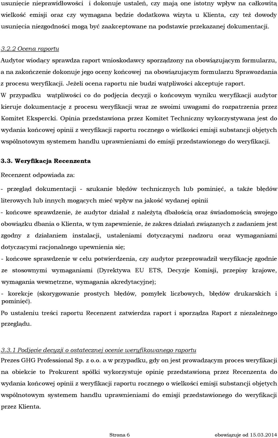 2 Ocena raportu Audytor wiodący sprawdza raport wnioskodawcy sporządzony na obowiązującym formularzu, a na zakończenie dokonuje jego oceny końcowej na obowiązującym formularzu Sprawozdania z procesu