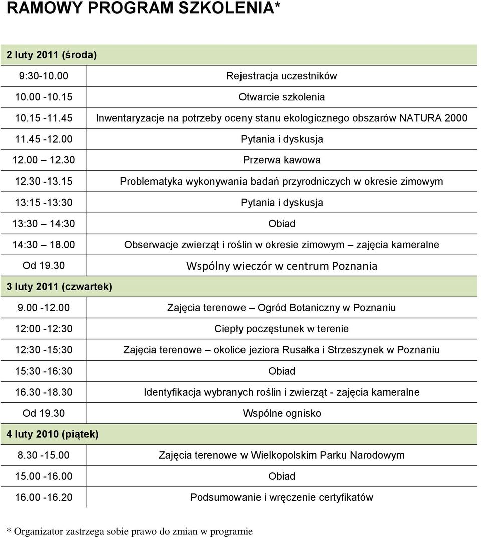 15 Problematyka wykonywania badań przyrodniczych w okresie zimowym 13:15-13:30 Pytania i dyskusja 13:30 14:30 Obiad 14:30 18.00 Obserwacje zwierząt i roślin w okresie zimowym zajęcia kameralne Od 19.