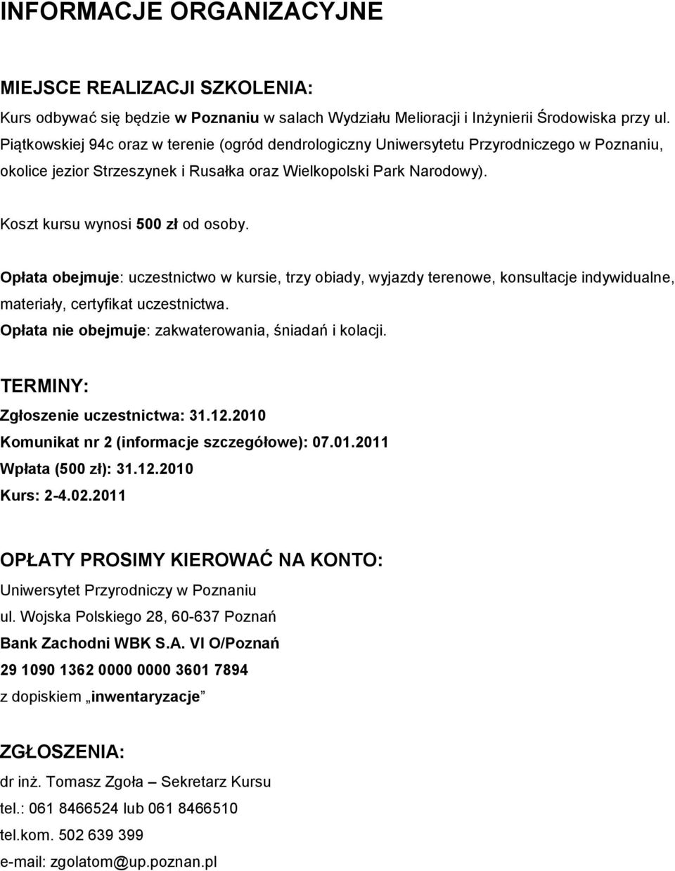 Opłata obejmuje: uczestnictwo w kursie, trzy obiady, wyjazdy terenowe, konsultacje indywidualne, materiały, certyfikat uczestnictwa. Opłata nie obejmuje: zakwaterowania, śniadań i kolacji.