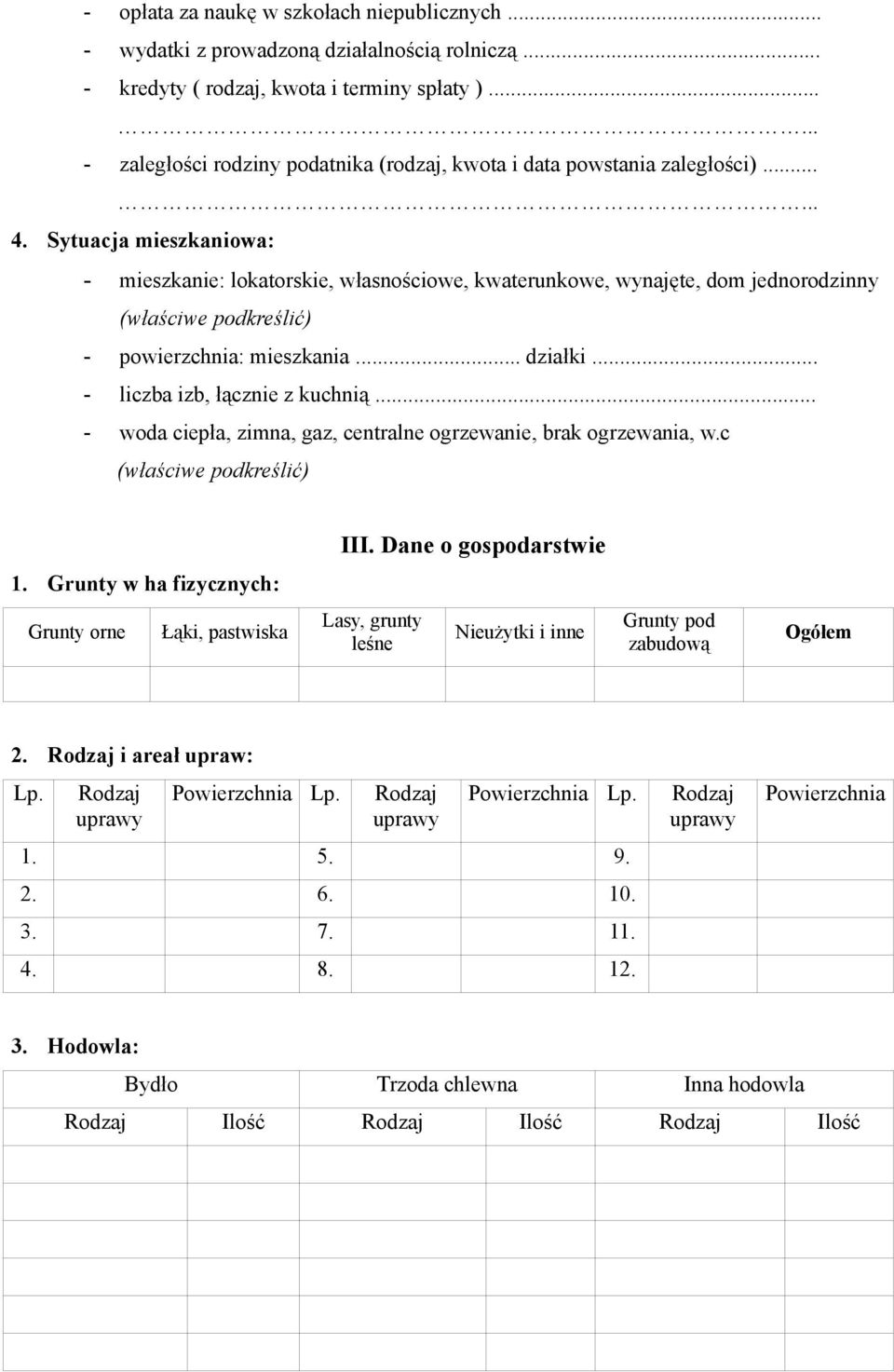 ..... Sytuacja mieszkaniowa: - mieszkanie: lokatorskie, własnościowe, kwaterunkowe, wynajęte, dom jednorodzinny (właściwe podkreślić) - powierzchnia: mieszkania... działki.