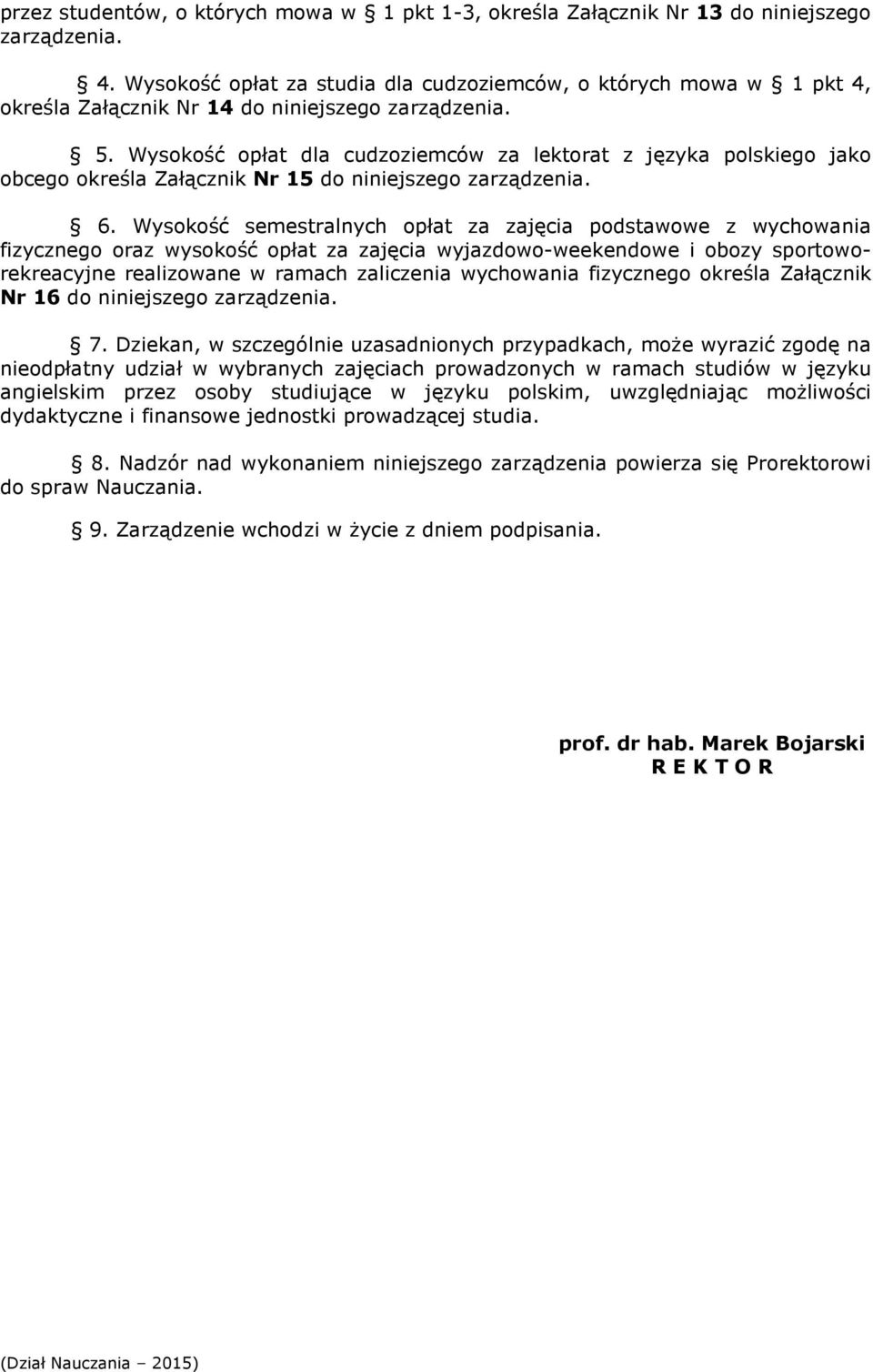 Wysokość opłat dla cudzoziemców za lektorat z języka polskiego jako obcego określa Załącznik Nr 15 do niniejszego zarządzenia. 6.
