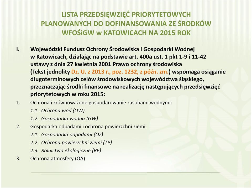 ) wspomaga osiąganie długoterminowych celów środowiskowych województwa śląskiego, przeznaczając środki finansowe na realizację następujących przedsięwzięć priorytetowych w roku