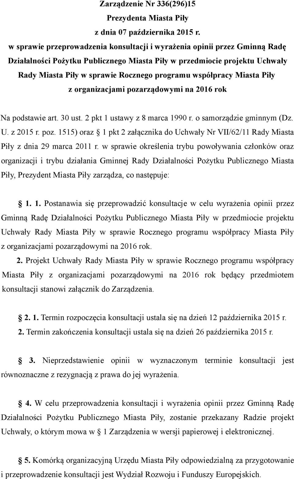 współpracy Miasta Piły z organizacjami pozarządowymi na 2016 rok Na podstawie art. 30 ust. 2 pkt 1 ustawy z 8 marca 1990 r. o samorządzie gminnym (Dz. U. z 2015 r. poz. 1515) oraz 1 pkt 2 załącznika do Uchwały Nr VII/62/11 Rady Miasta Piły z dnia 29 marca 2011 r.