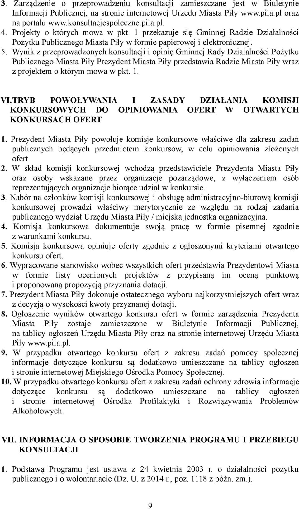 Wynik z przeprowadzonych konsultacji i opinię Gminnej Rady Działalności Pożytku Publicznego Miasta Piły Prezydent Miasta Piły przedstawia Radzie Miasta Piły wraz z projektem o którym mowa w pkt. 1.