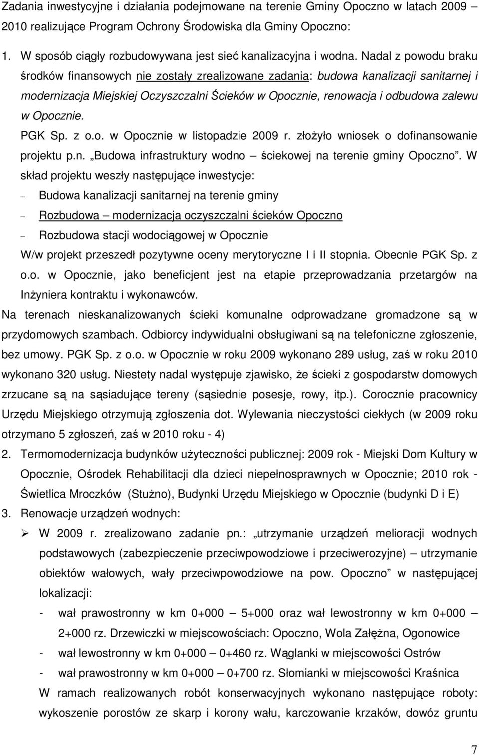 Nadal z powodu braku środków finansowych nie zostały zrealizowane zadania: budowa kanalizacji sanitarnej i modernizacja Miejskiej Oczyszczalni Ścieków w Opocznie, renowacja i odbudowa zalewu w