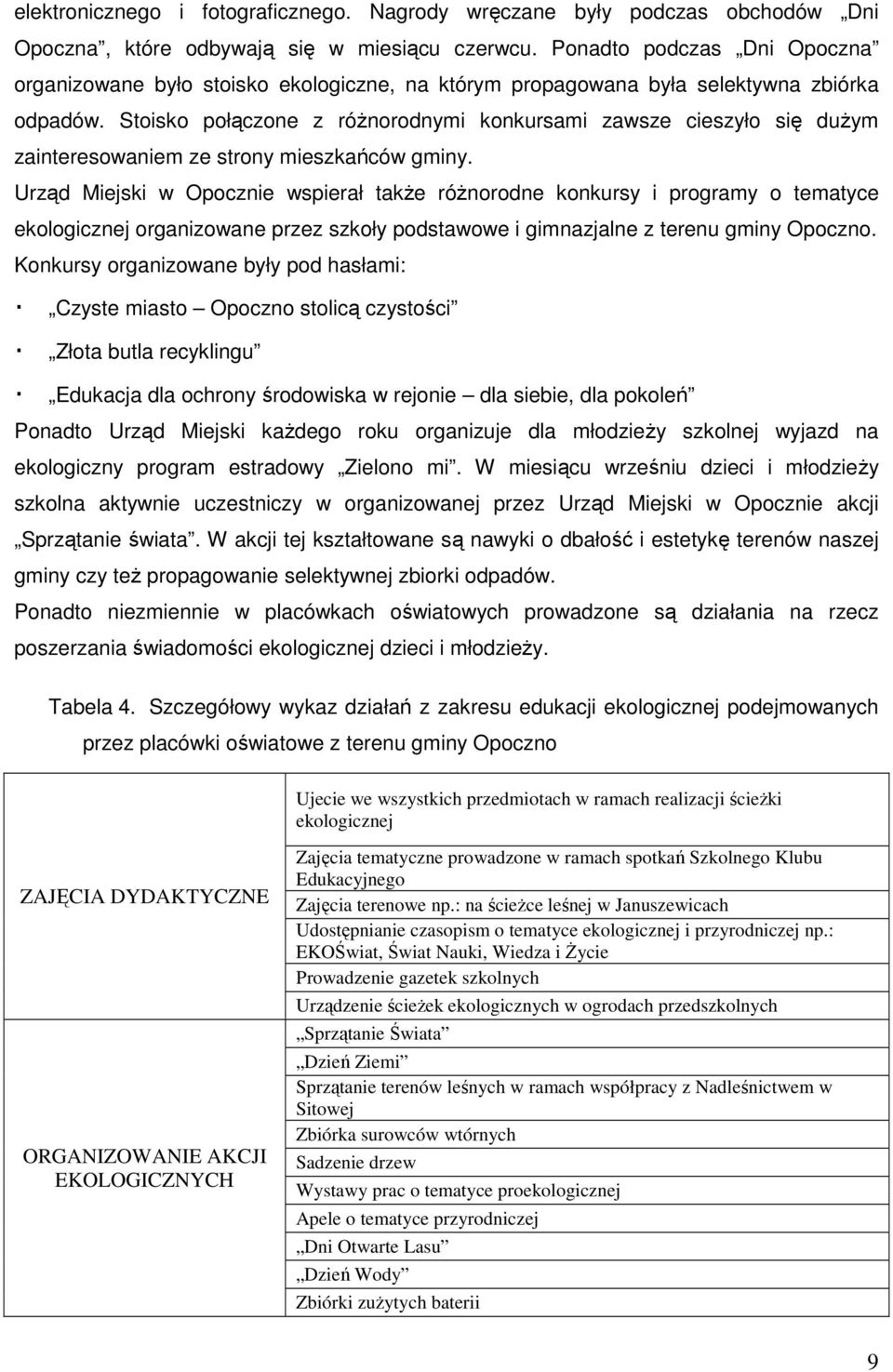 Stoisko połączone z róŝnorodnymi konkursami zawsze cieszyło się duŝym zainteresowaniem ze strony mieszkańców gminy.
