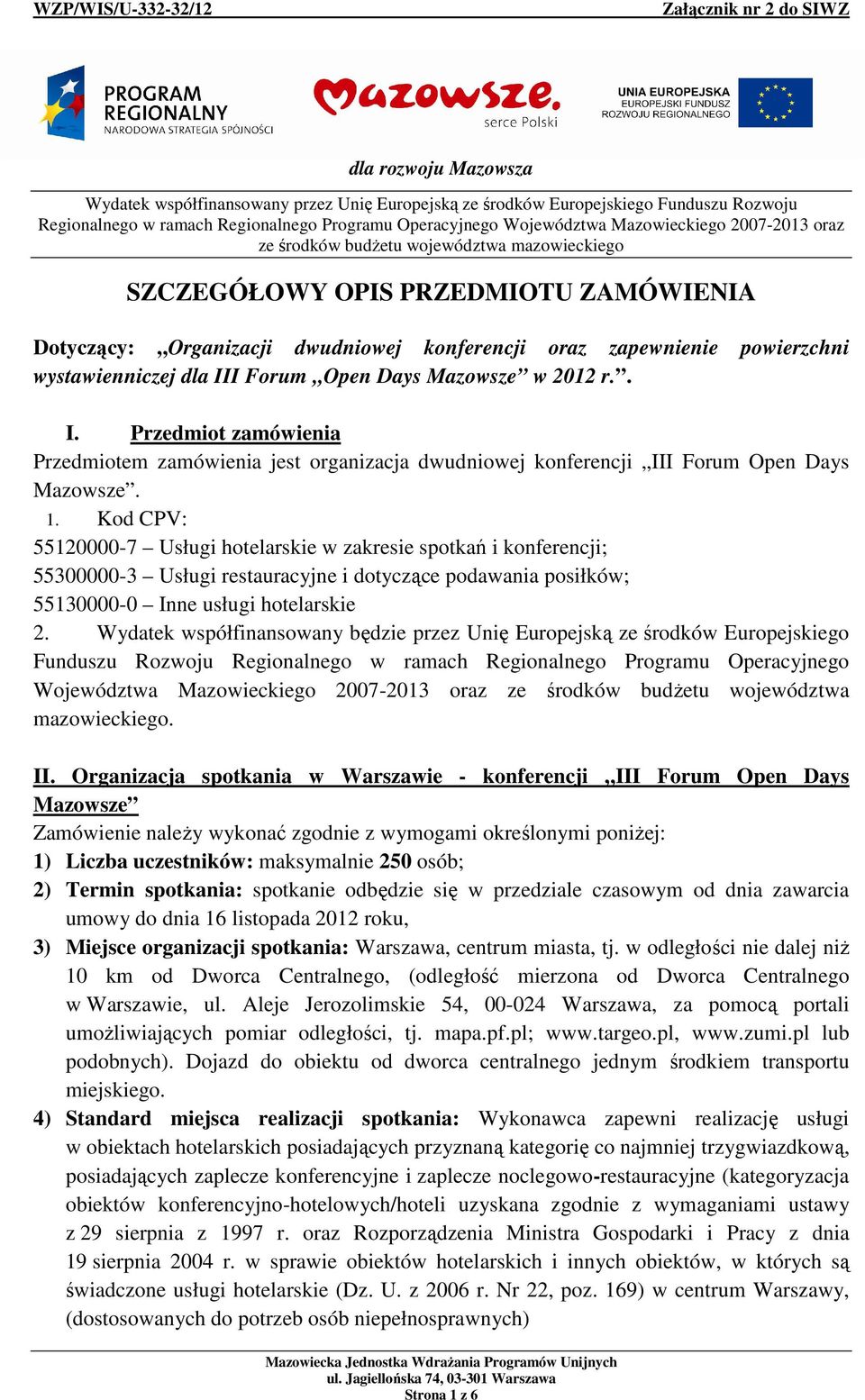 wystawienniczej dla III Forum Open Days Mazowsze w 2012 r.. I. Przedmiot zamówienia Przedmiotem zamówienia jest organizacja dwudniowej konferencji III Forum Open Days Mazowsze. 1.