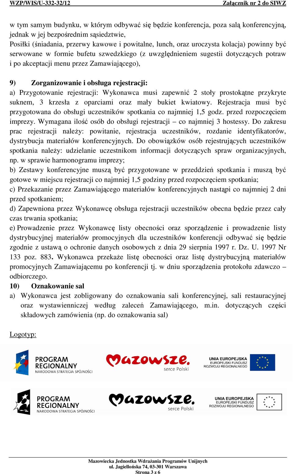 Przygotowanie rejestracji: Wykonawca musi zapewnić 2 stoły prostokątne przykryte suknem, 3 krzesła z oparciami oraz mały bukiet kwiatowy.