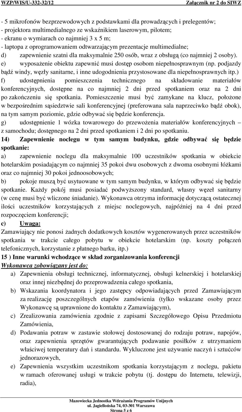 e) wyposażenie obiektu zapewnić musi dostęp osobom niepełnosprawnym (np. podjazdy bądź windy, węzły sanitarne, i inne udogodnienia przystosowane dla niepełnosprawnych itp.