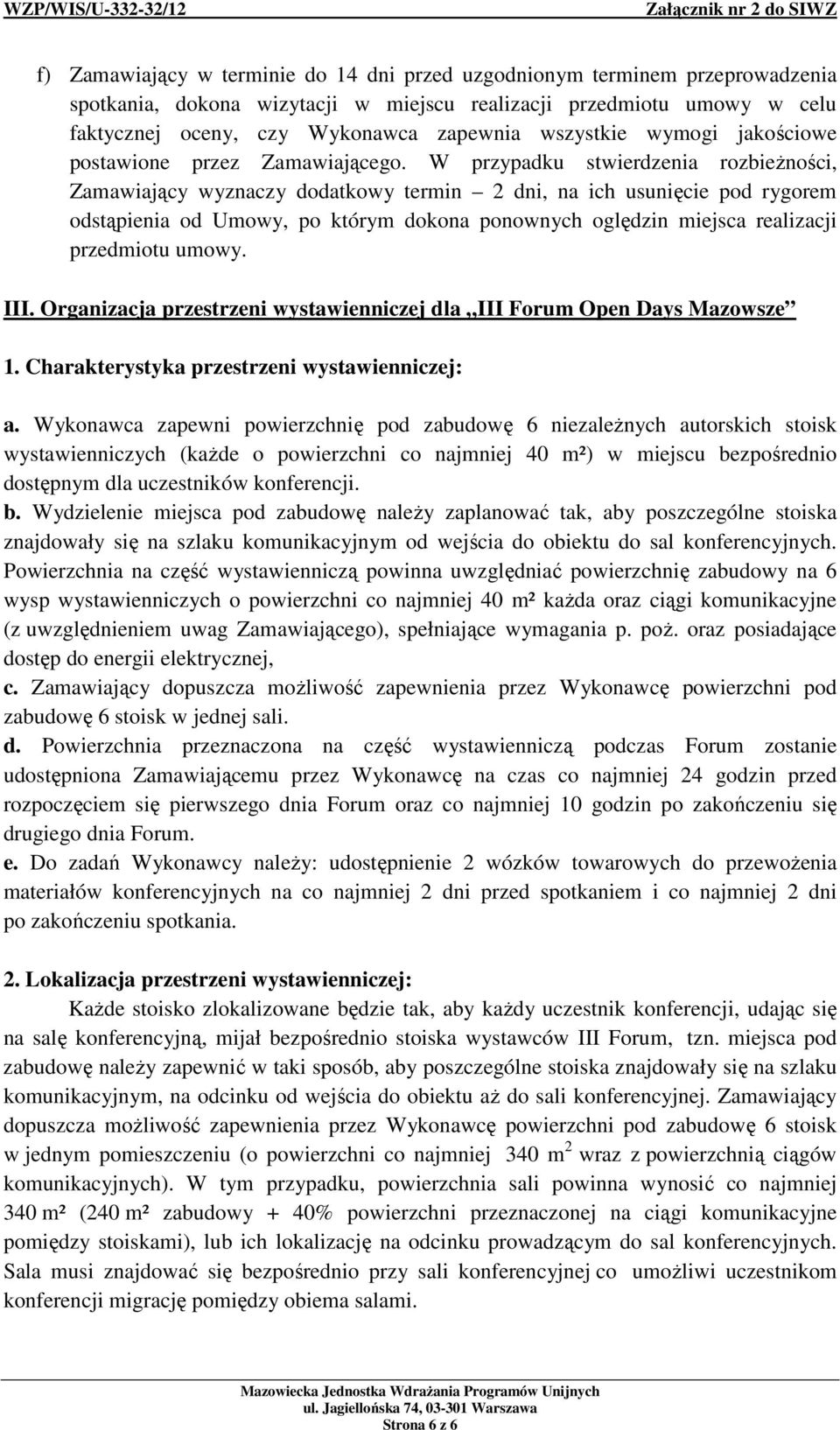 W przypadku stwierdzenia rozbieżności, Zamawiający wyznaczy dodatkowy termin 2 dni, na ich usunięcie pod rygorem odstąpienia od Umowy, po którym dokona ponownych oględzin miejsca realizacji