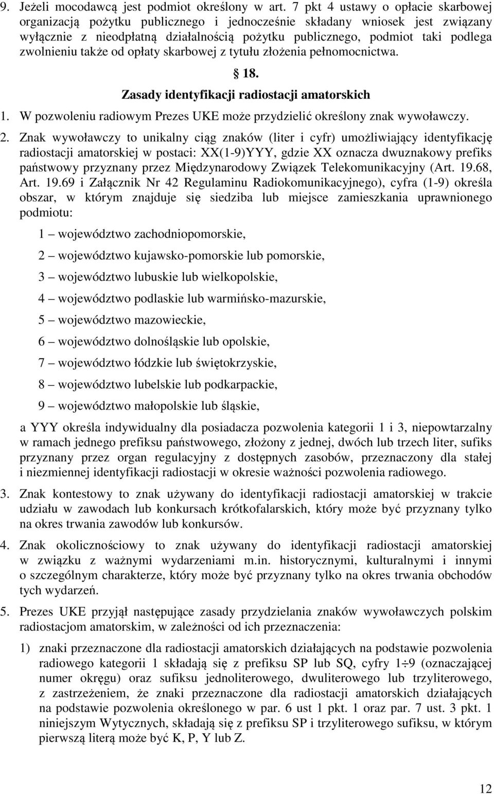 zwolnieniu także od opłaty skarbowej z tytułu złożenia pełnomocnictwa. 18. Zasady identyfikacji radiostacji amatorskich 1. W pozwoleniu radiowym Prezes UKE może przydzielić określony znak wywoławczy.