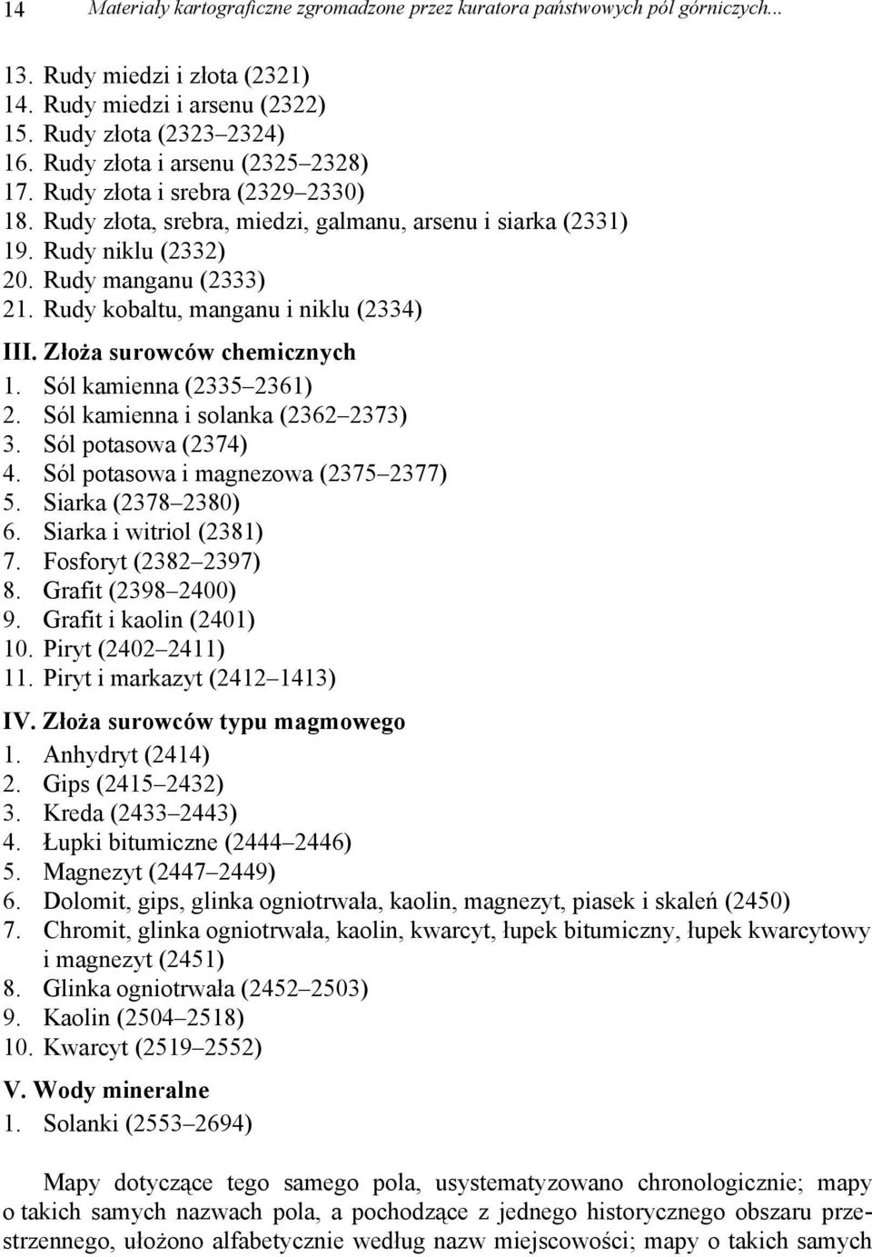 Rudy kobaltu, manganu i niklu (2334) III. Złoża surowców chemicznych 1. Sól kamienna (2335 2361) 2. Sól kamienna i solanka (2362 2373) 3. Sól potasowa (2374) 4. Sól potasowa i magnezowa (2375 2377) 5.