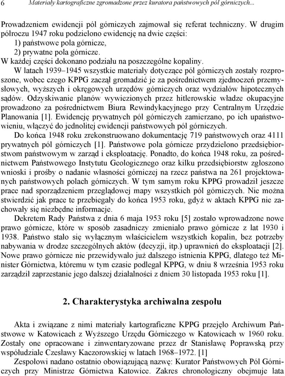 W latach 1939 1945 wszystkie materiały dotyczące pól górniczych zostały rozproszone, wobec czego KPPG zaczął gromadzić je za pośrednictwem zjednoczeń przemysłowych, wyższych i okręgowych urzędów