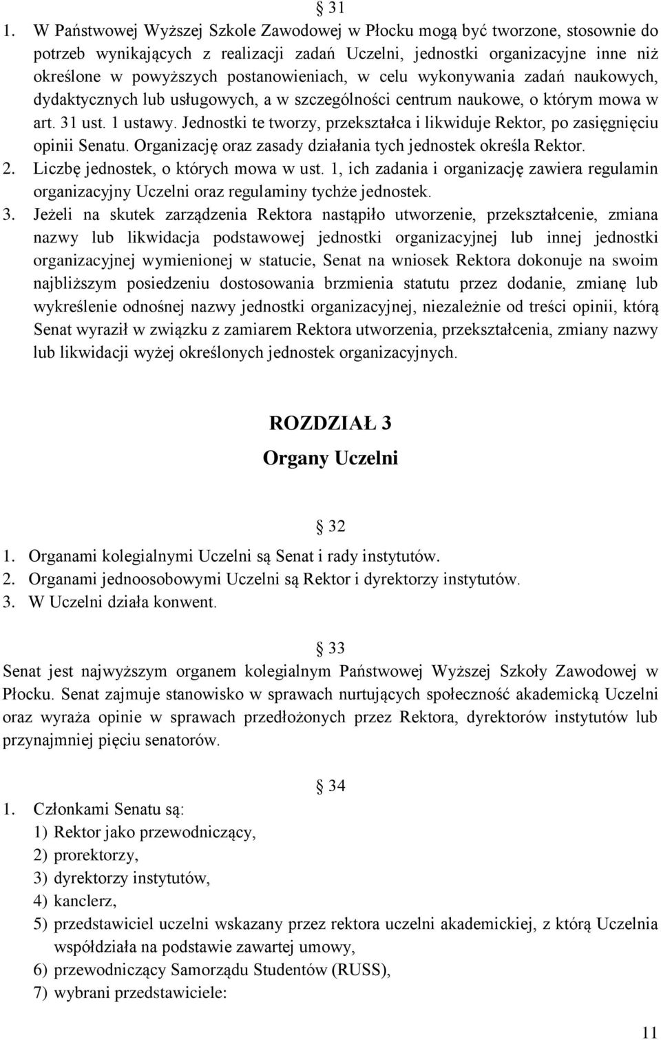 Jednostki te tworzy, przekształca i likwiduje Rektor, po zasięgnięciu opinii Senatu. Organizację oraz zasady działania tych jednostek określa Rektor. 2. Liczbę jednostek, o których mowa w ust.
