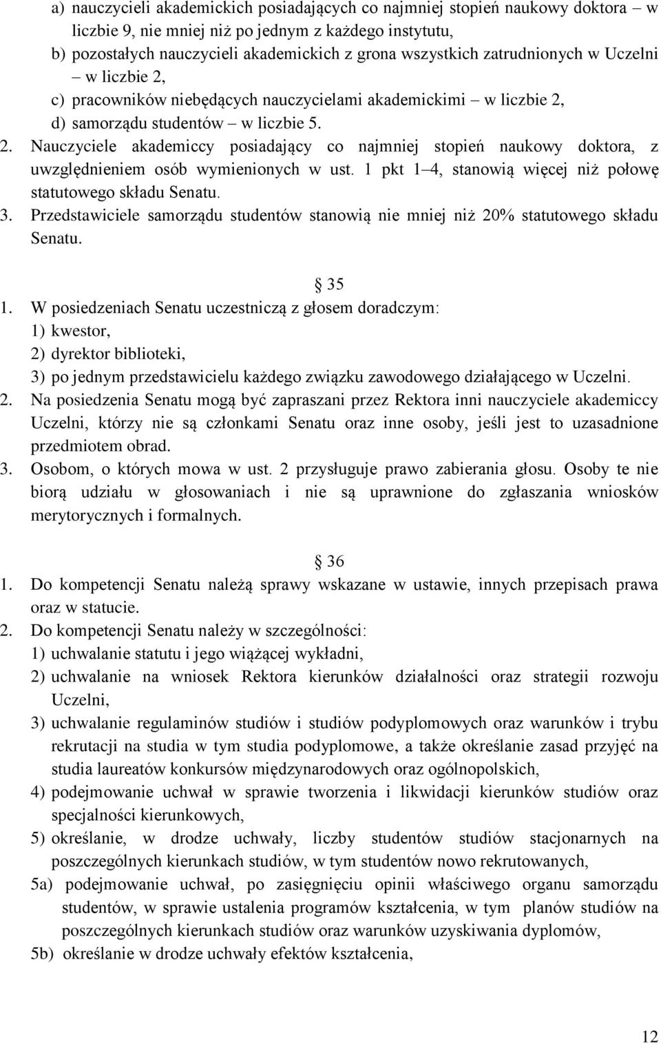 1 pkt 1 4, stanowią więcej niż połowę statutowego składu Senatu. 3. Przedstawiciele samorządu studentów stanowią nie mniej niż 20% statutowego składu Senatu. 35 1.