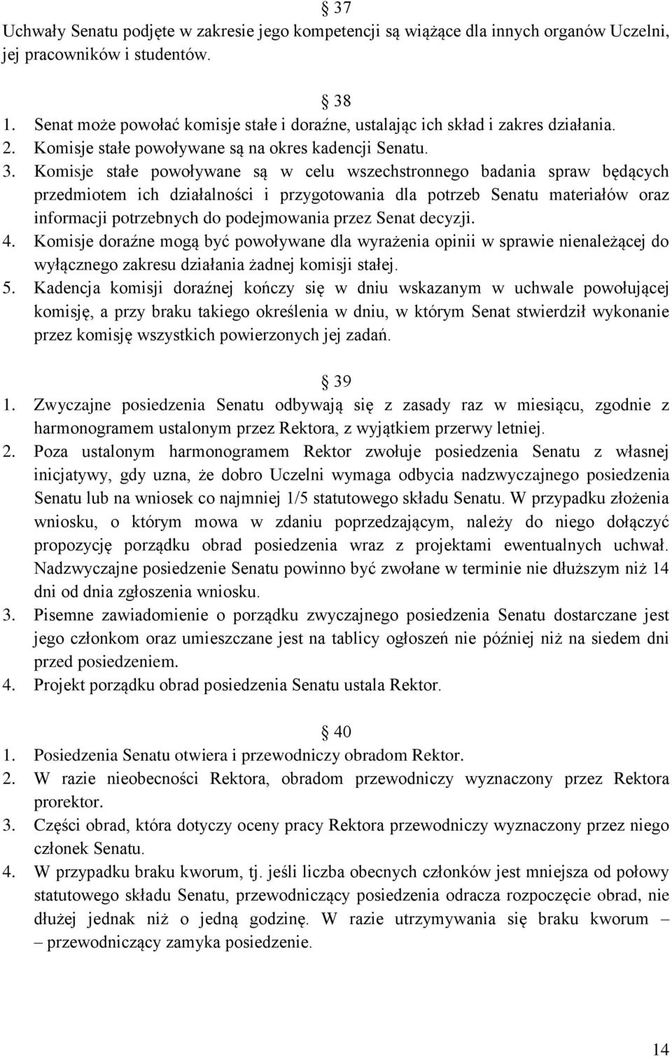 Komisje stałe powoływane są w celu wszechstronnego badania spraw będących przedmiotem ich działalności i przygotowania dla potrzeb Senatu materiałów oraz informacji potrzebnych do podejmowania przez