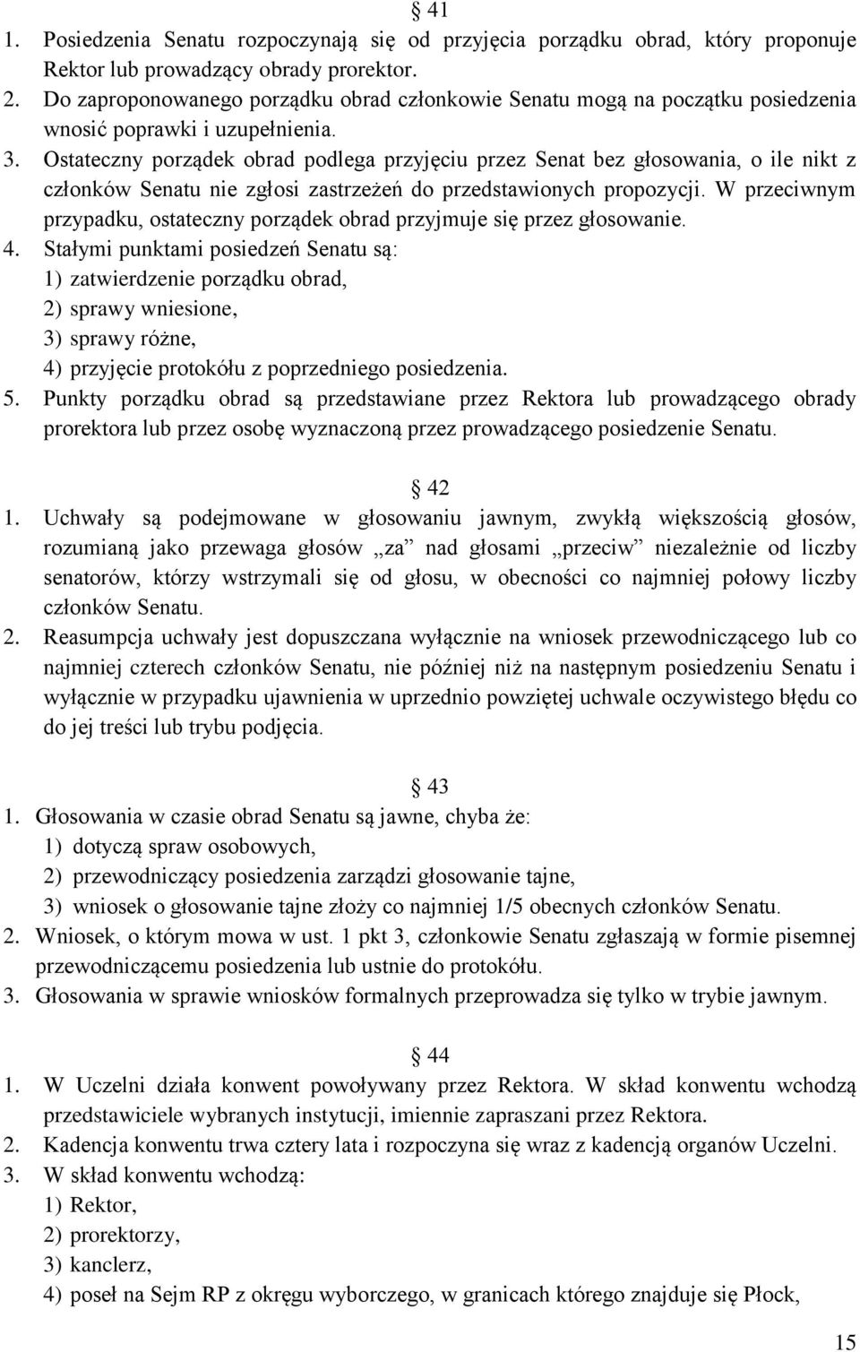 Ostateczny porządek obrad podlega przyjęciu przez Senat bez głosowania, o ile nikt z członków Senatu nie zgłosi zastrzeżeń do przedstawionych propozycji.