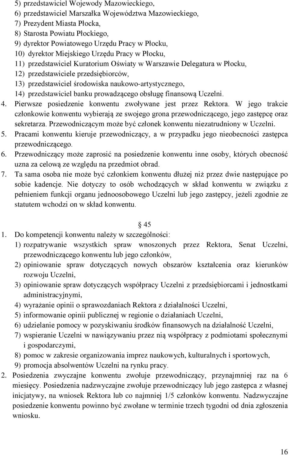 naukowo-artystycznego, 14) przedstawiciel banku prowadzącego obsługę finansową Uczelni. 4. Pierwsze posiedzenie konwentu zwoływane jest przez Rektora.