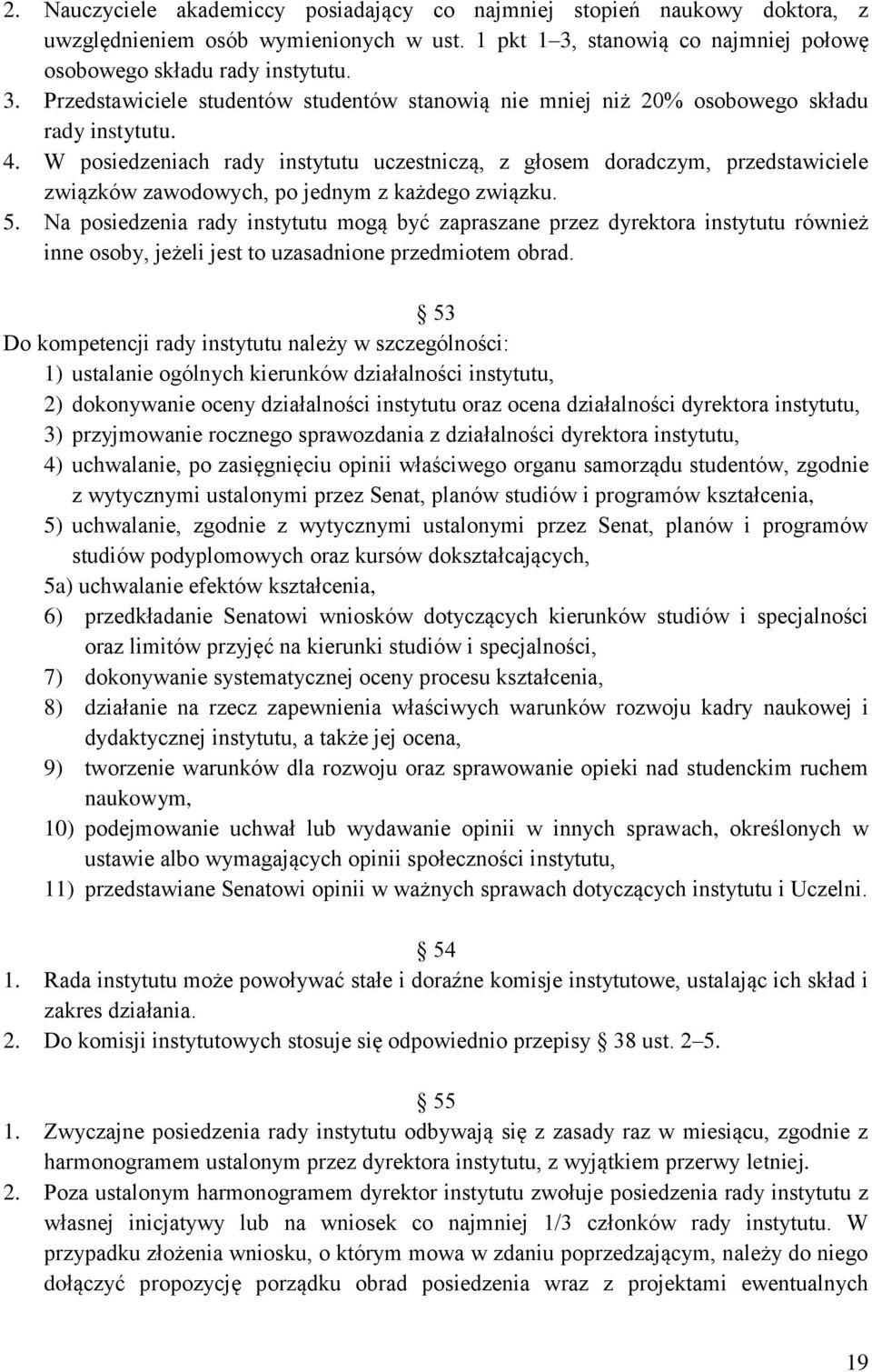 W posiedzeniach rady instytutu uczestniczą, z głosem doradczym, przedstawiciele związków zawodowych, po jednym z każdego związku. 5.