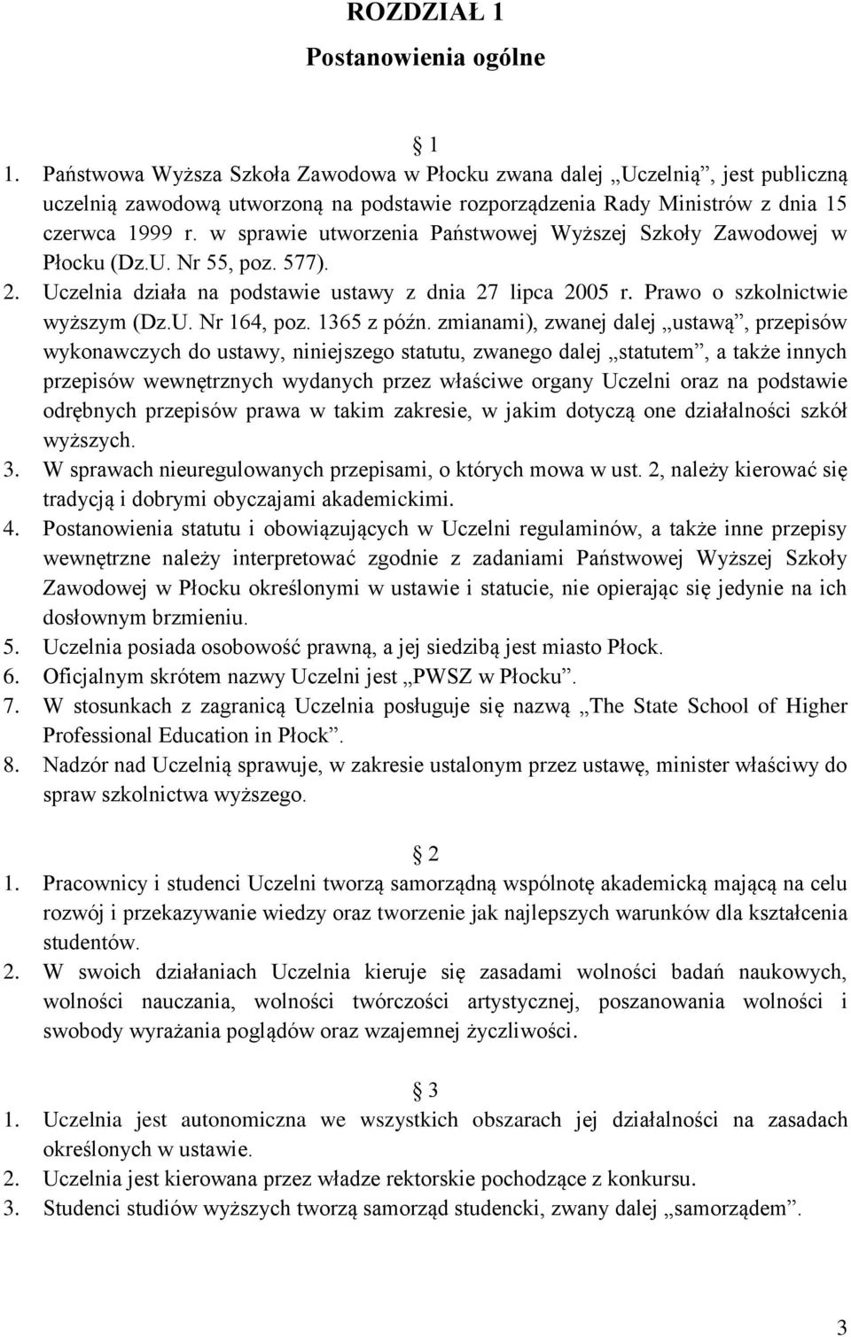 w sprawie utworzenia Państwowej Wyższej Szkoły Zawodowej w Płocku (Dz.U. Nr 55, poz. 577). 2. Uczelnia działa na podstawie ustawy z dnia 27 lipca 2005 r. Prawo o szkolnictwie wyższym (Dz.U. Nr 164, poz.
