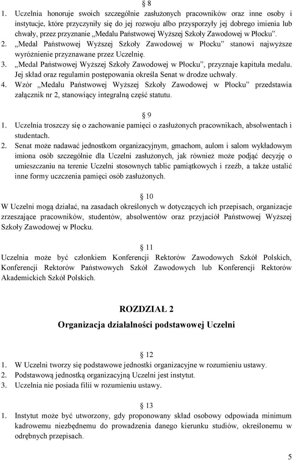 Medal Państwowej Wyższej Szkoły Zawodowej w Płocku, przyznaje kapituła medalu. Jej skład oraz regulamin postępowania określa Senat w drodze uchwały. 4.