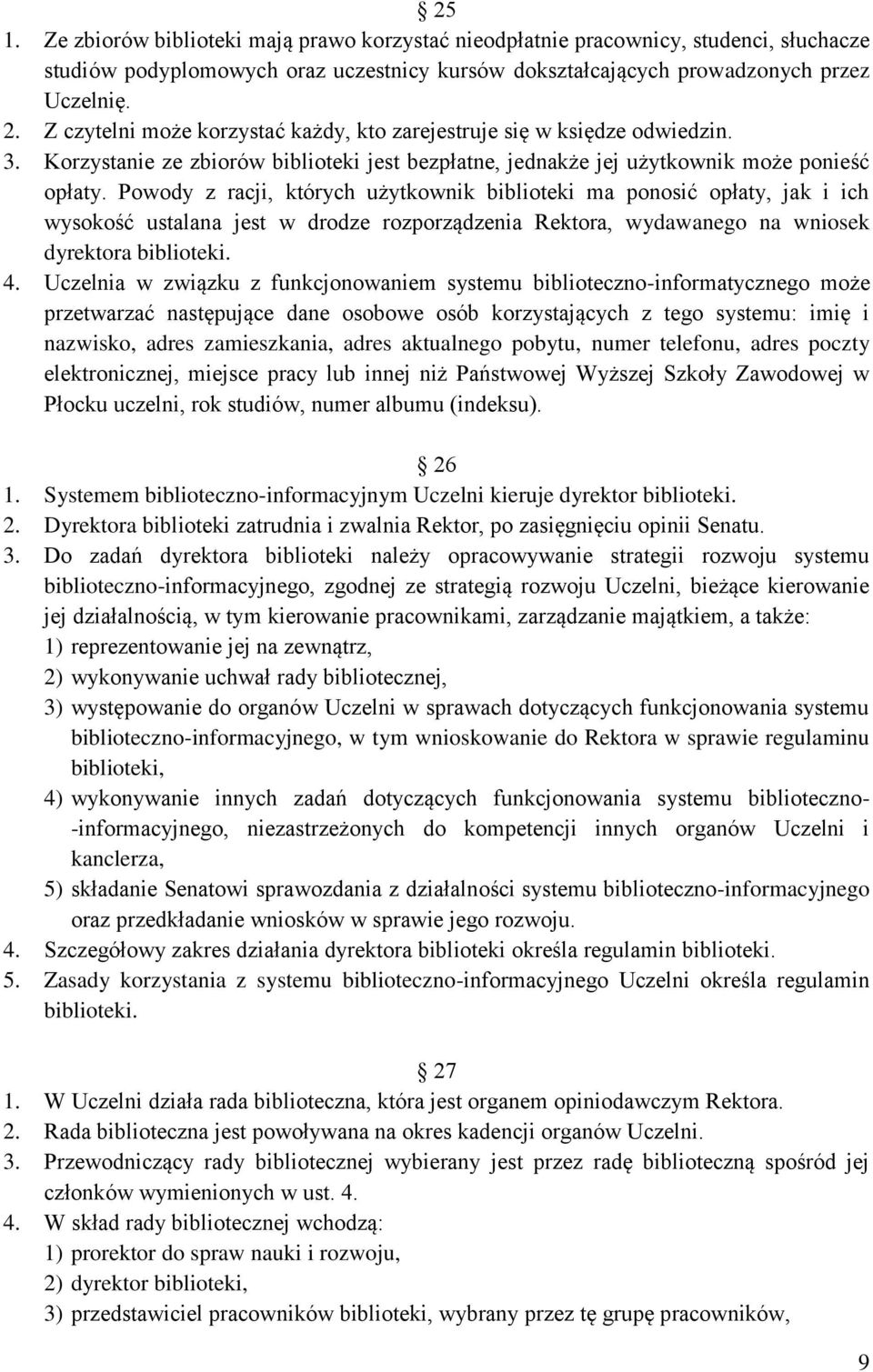 Powody z racji, których użytkownik biblioteki ma ponosić opłaty, jak i ich wysokość ustalana jest w drodze rozporządzenia Rektora, wydawanego na wniosek dyrektora biblioteki. 4.