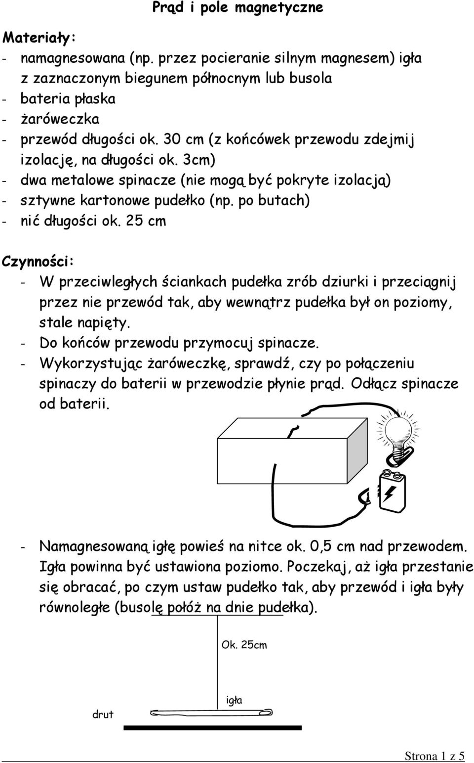 25 cm - W przeciwległych ściankach pudełka zrób dziurki i przeciągnij przez nie przewód tak, aby wewnątrz pudełka był on poziomy, stale napięty. - Do końców przewodu przymocuj spinacze.