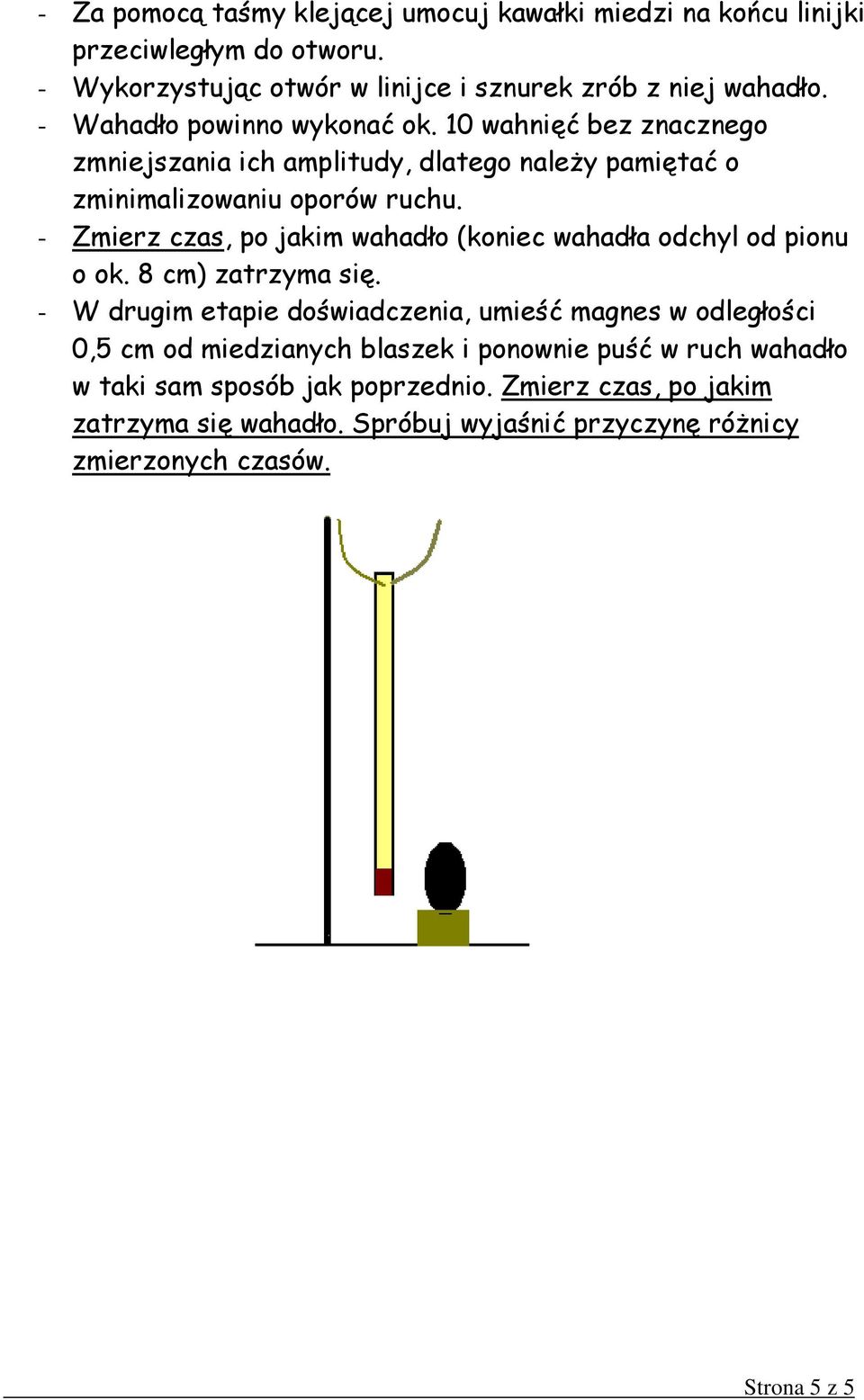 - Zmierz czas, po jakim wahadło (koniec wahadła odchyl od pionu o ok. 8 cm) zatrzyma się.