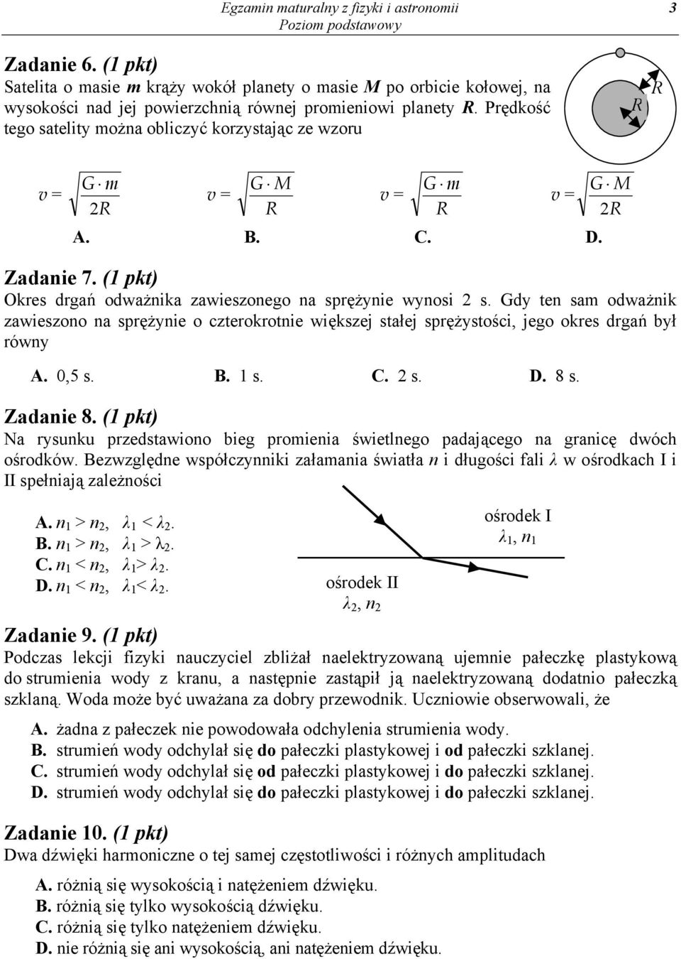 Gdy ten sam odważnik zawieszono na sprężynie o czterokrotnie większej stałej sprężystości, jego okres drgań był równy A. 0,5 s. B. 1 s. C. 2 s. D. 8 s. Zadanie 8.