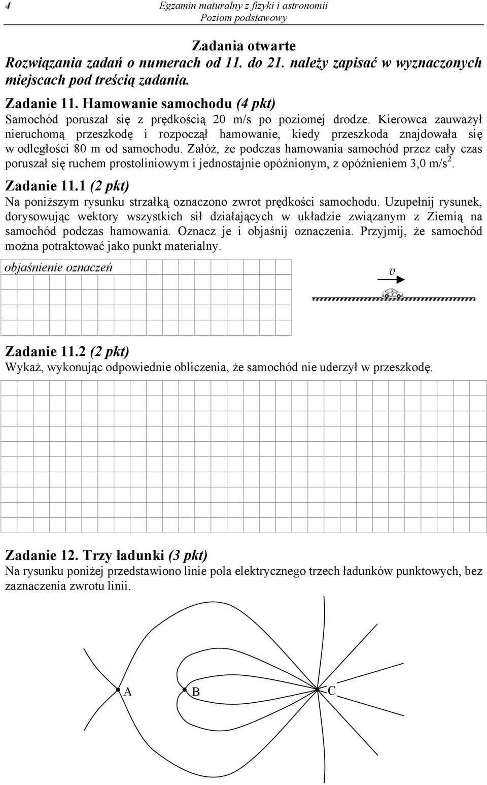 Kierowca zauważył nieruchomą przeszkodę i rozpoczął hamowanie, kiedy przeszkoda znajdowała się w odległości 80 m od samochodu.