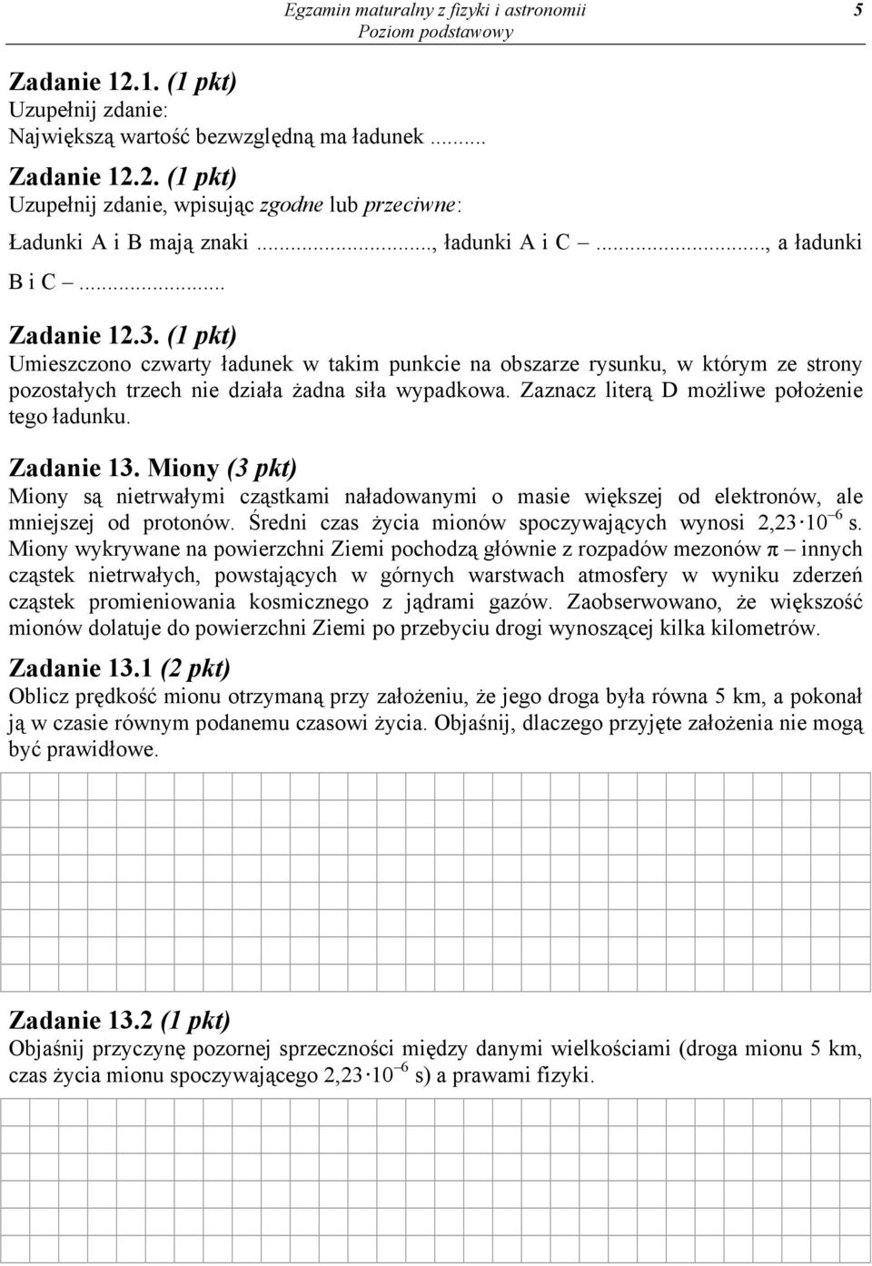 Zaznacz literą D możliwe położenie tego ładunku. Zadanie 13. Miony (3 pkt) Miony są nietrwałymi cząstkami naładowanymi o masie większej od elektronów, ale mniejszej od protonów.