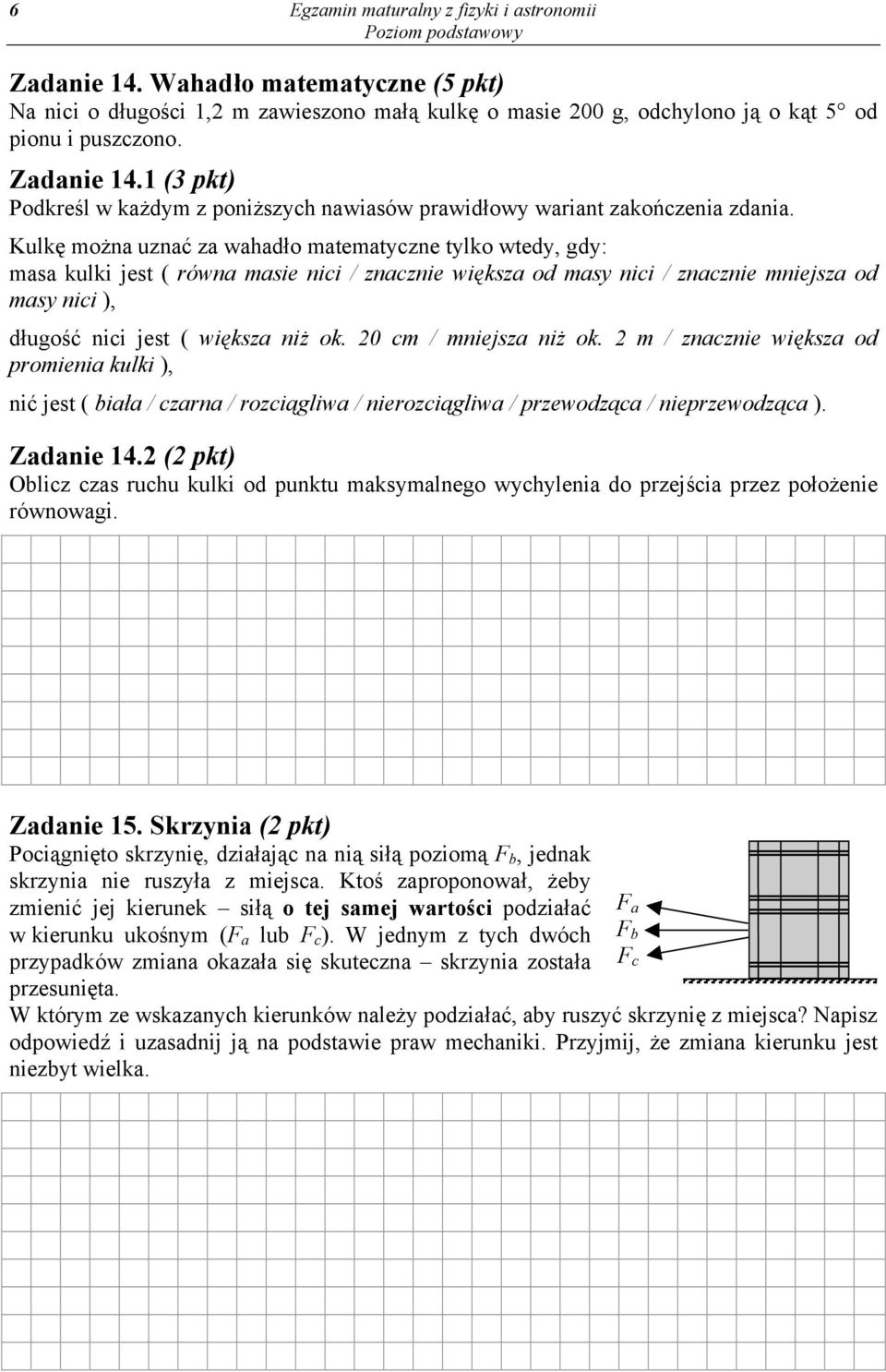 20 cm / mniejsza niż ok. 2 m / znacznie większa od promienia kulki ), nić jest ( biała / czarna / rozciągliwa / nierozciągliwa / przewodząca / nieprzewodząca ). Zadanie 14.