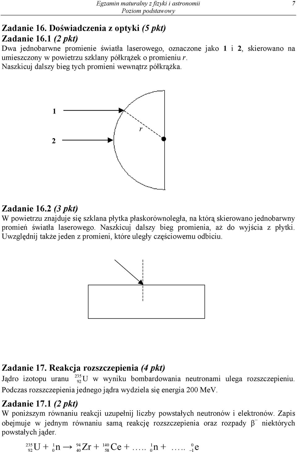 Naszkicuj dalszy bieg tych promieni wewnątrz półkrążka. 1 2 r Zadanie 16.2 (3 pkt) W powietrzu znajduje się szklana płytka płaskorównoległa, na którą skierowano jednobarwny promień światła laserowego.