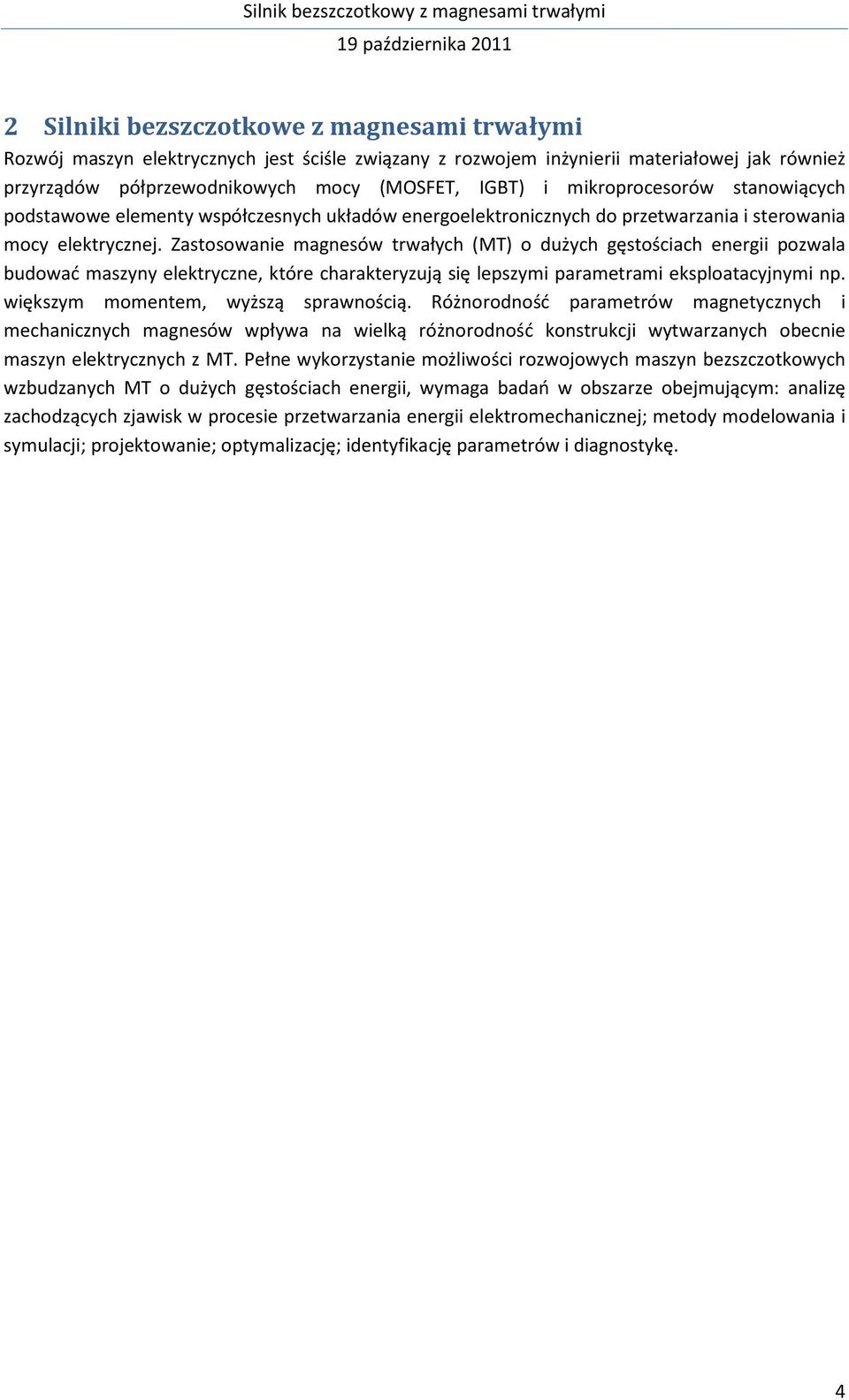 Zastosowanie magnesów trwałych (MT) o dużych gęstościach energii pozwala budować maszyny elektryczne, które charakteryzują się lepszymi parametrami eksploatacyjnymi np.