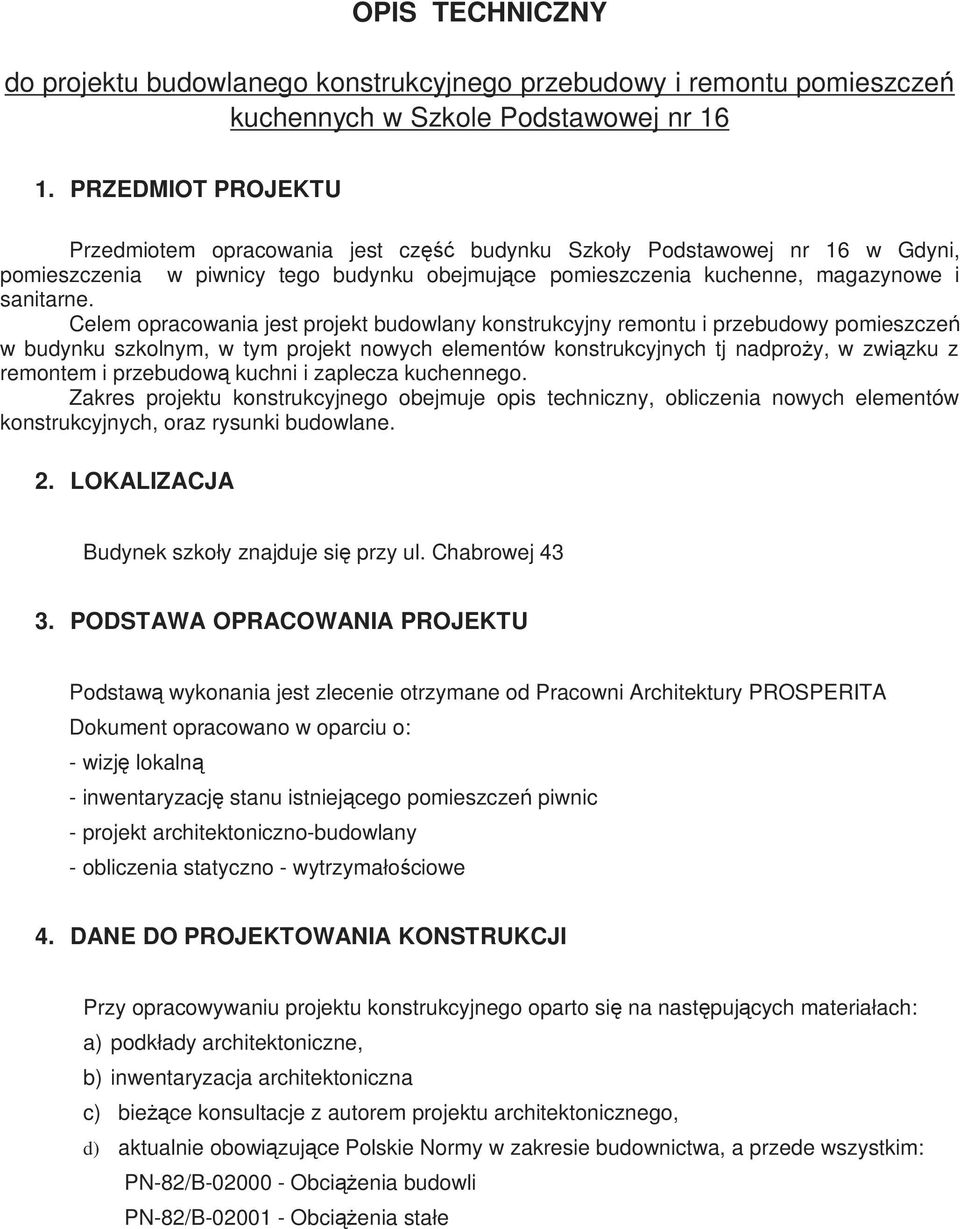 Celem opracowania jest projekt budowlany konstrukcyjny remontu i przebudowy pomieszczeń w budynku szkolnym, w tym projekt nowych elementów konstrukcyjnych tj nadproŝy, w związku z remontem i