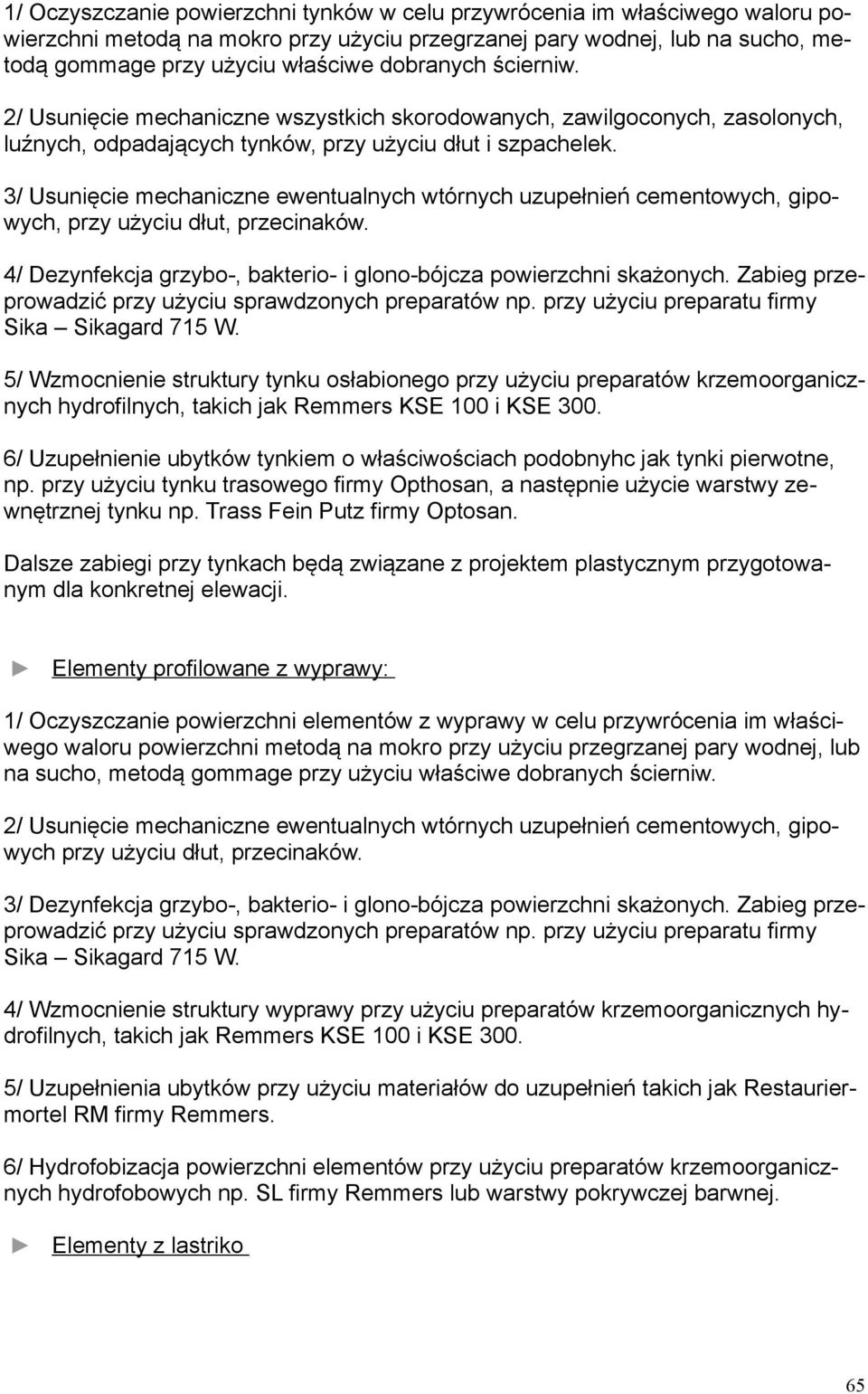 3/ Usunięcie mechaniczne ewentualnych wtórnych uzupełnień cementowych, gipowych, przy użyciu dłut, przecinaków. 4/ Dezynfekcja grzybo-, bakterio- i glono-bójcza powierzchni skażonych.