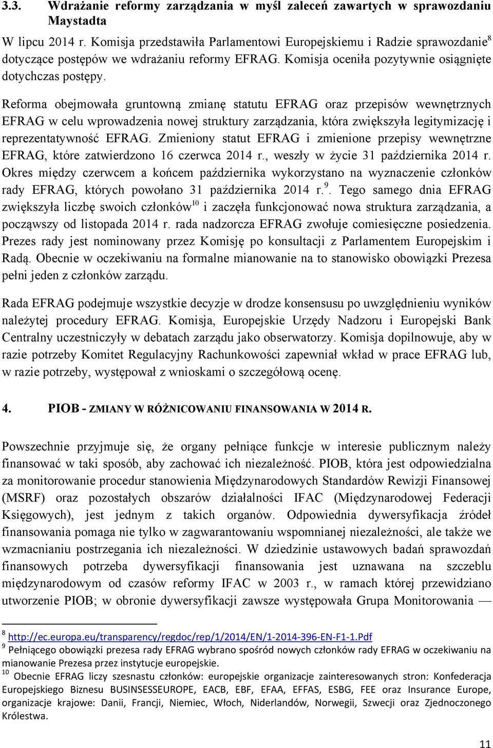Reforma obejmowała gruntowną zmianę statutu EFRAG oraz przepisów wewnętrznych EFRAG w celu wprowadzenia nowej struktury zarządzania, która zwiększyła legitymizację i reprezentatywność EFRAG.