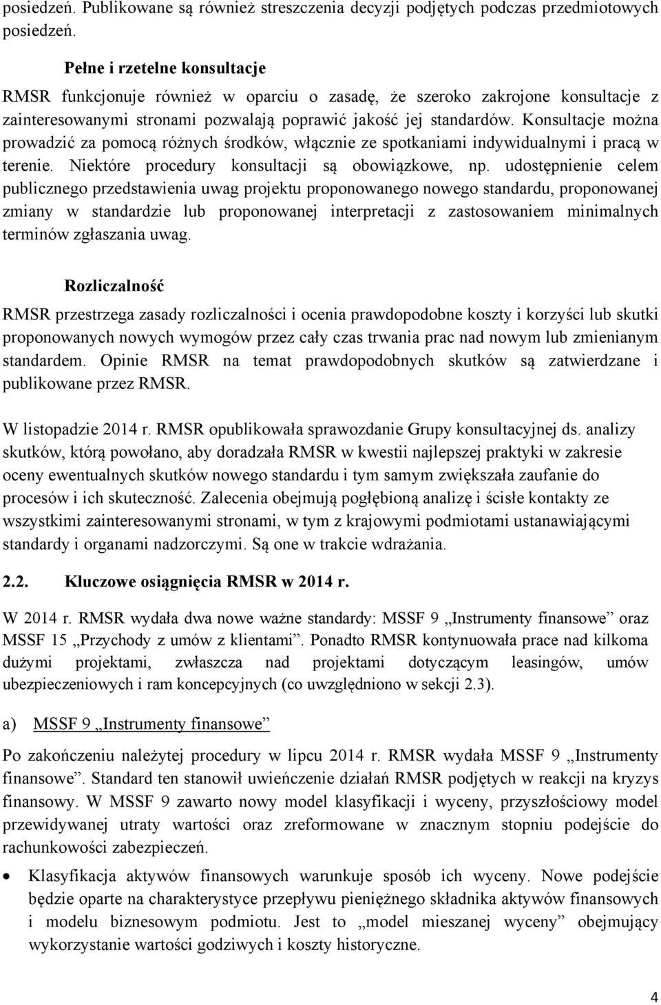 Konsultacje można prowadzić za pomocą różnych środków, włącznie ze spotkaniami indywidualnymi i pracą w terenie. Niektóre procedury konsultacji są obowiązkowe, np.