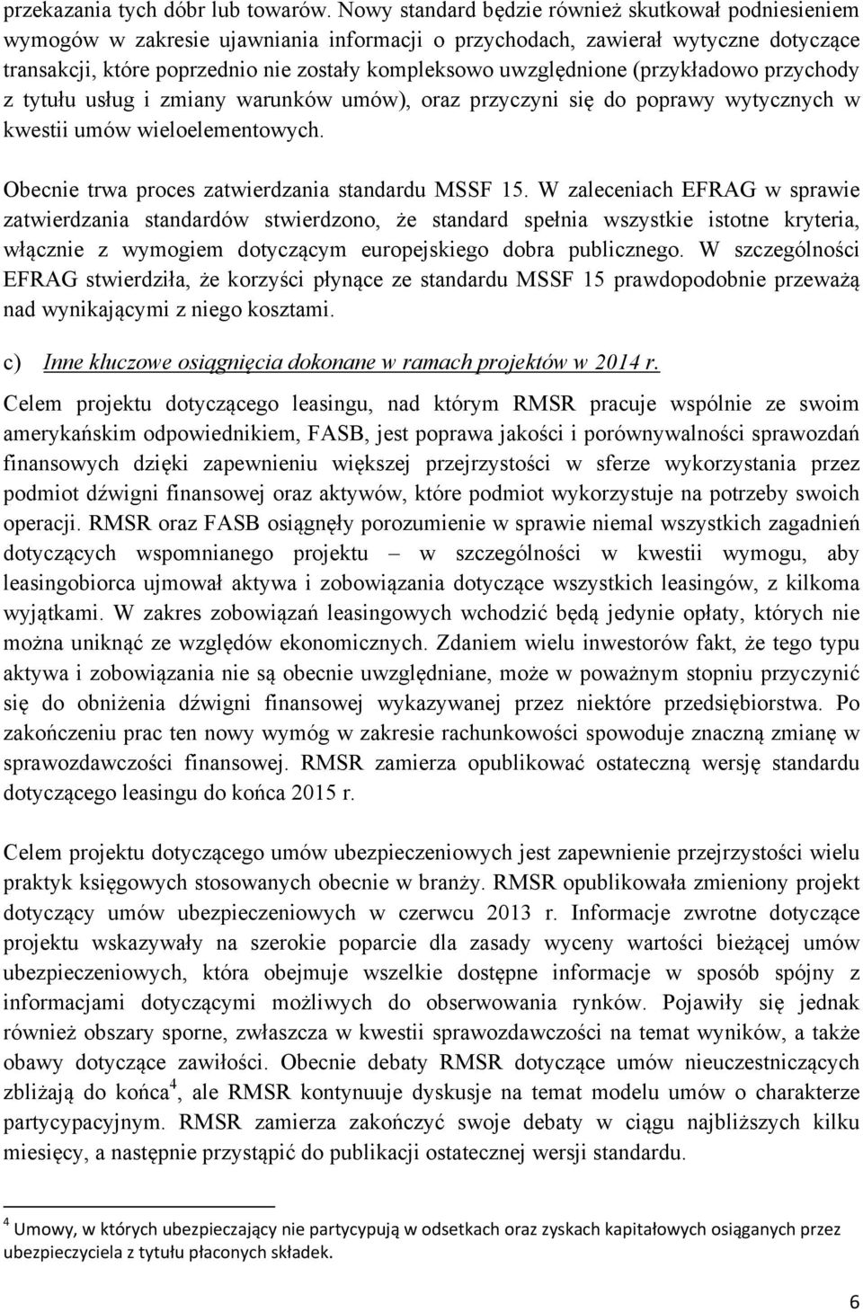 uwzględnione (przykładowo przychody z tytułu usług i zmiany warunków umów), oraz przyczyni się do poprawy wytycznych w kwestii umów wieloelementowych.