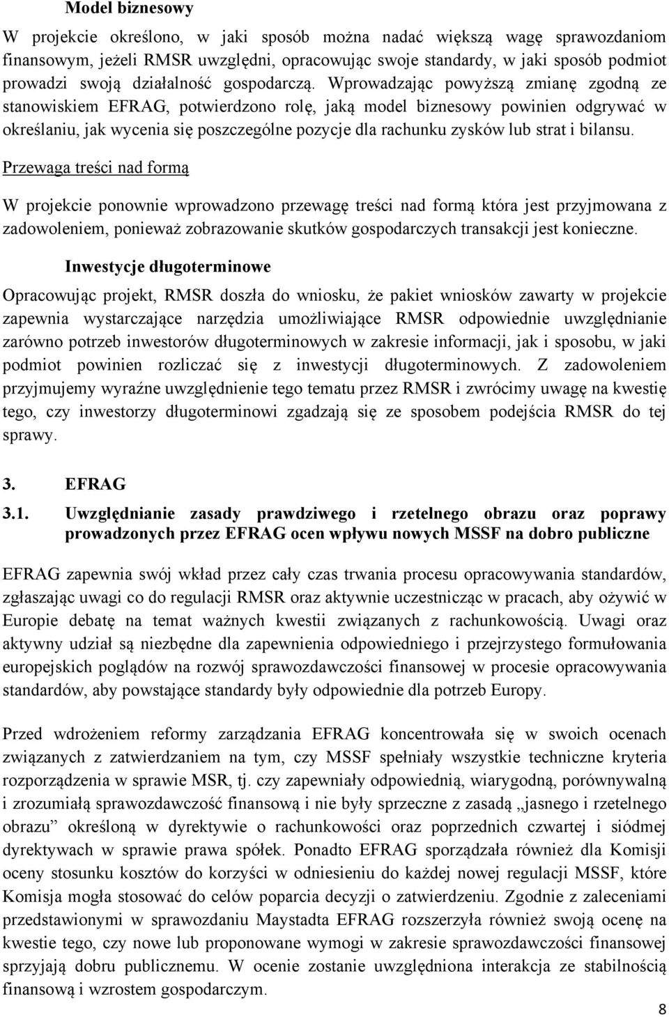 Wprowadzając powyższą zmianę zgodną ze stanowiskiem EFRAG, potwierdzono rolę, jaką model biznesowy powinien odgrywać w określaniu, jak wycenia się poszczególne pozycje dla rachunku zysków lub strat i