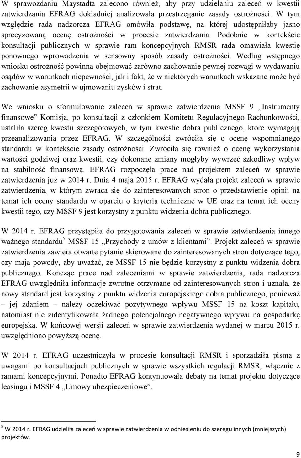 Podobnie w kontekście konsultacji publicznych w sprawie ram koncepcyjnych RMSR rada omawiała kwestię ponownego wprowadzenia w sensowny sposób zasady ostrożności.